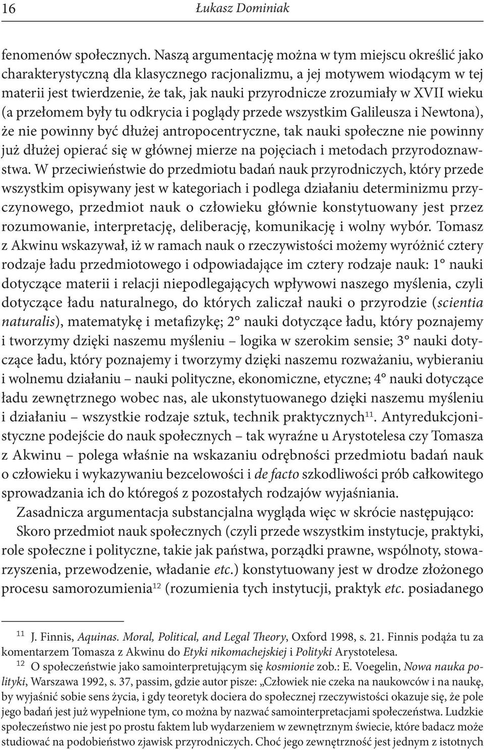 XVII wieku (a przełomem były tu odkrycia i poglądy przede wszystkim Galileusza i Newtona), że nie powinny być dłużej antropocentryczne, tak nauki społeczne nie powinny już dłużej opierać się w