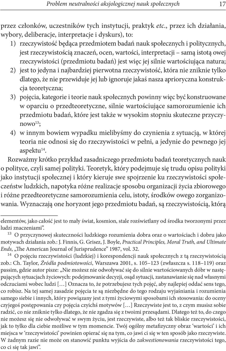 interpretacji samą istotą owej rzeczywistości (przedmiotu badań) jest więc jej silnie wartościująca natura; 2) jest to jedyna i najbardziej pierwotna rzeczywistość, która nie zniknie tylko dlatego,