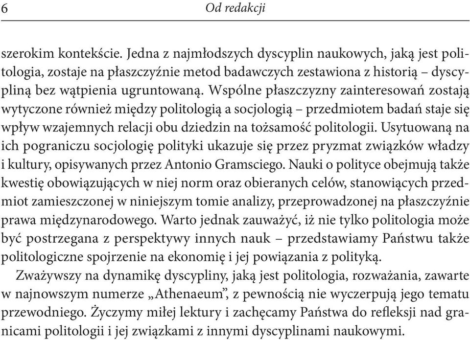 Usytuowaną na ich pograniczu socjologię polityki ukazuje się przez pryzmat związków władzy i kultury, opisywanych przez Antonio Gramsciego.