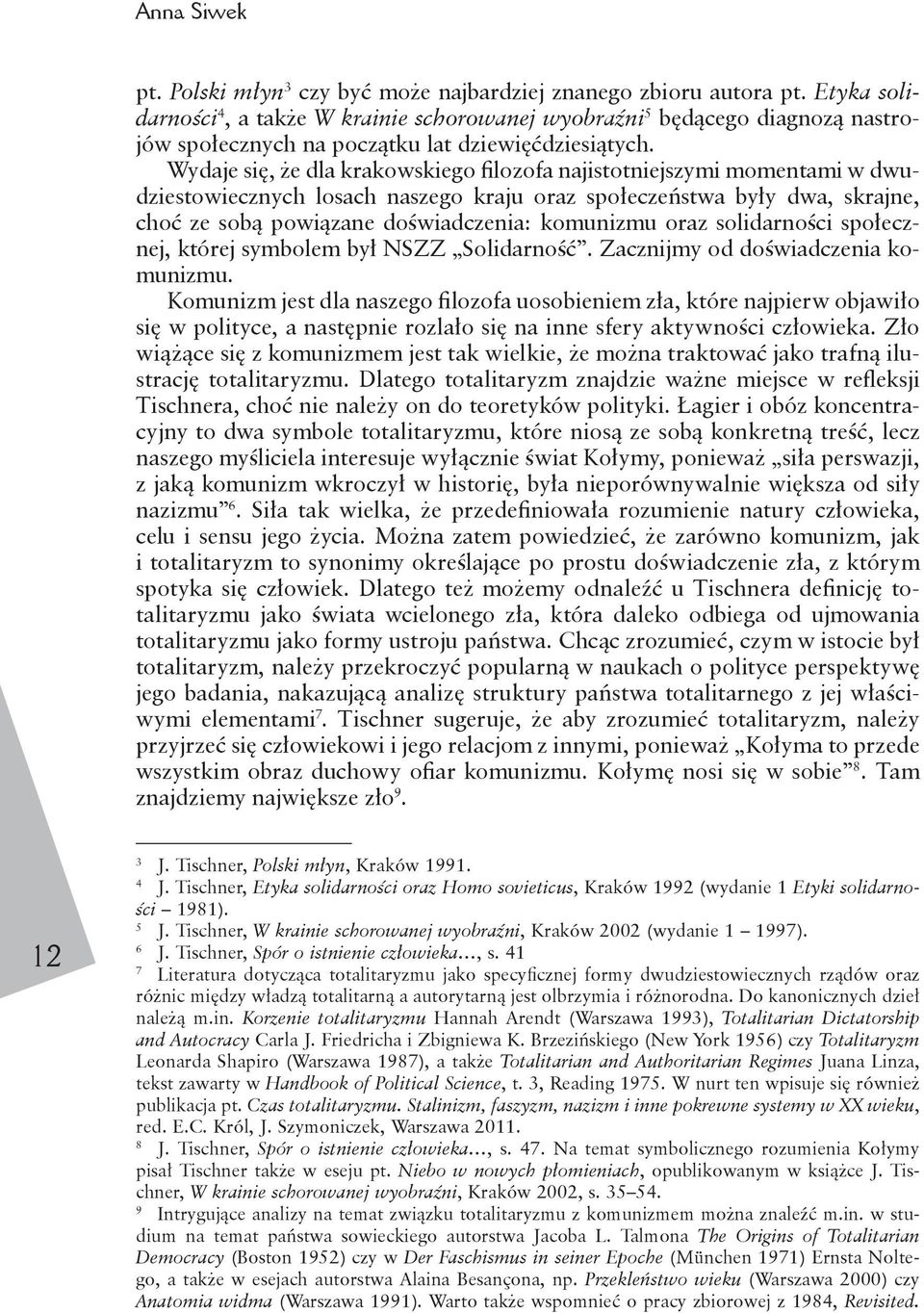 Wydaje się, że dla krakowskiego filozofa najistotniejszymi momentami w dwudziestowiecznych losach naszego kraju oraz społeczeństwa były dwa, skrajne, choć ze sobą powiązane doświadczenia: komunizmu