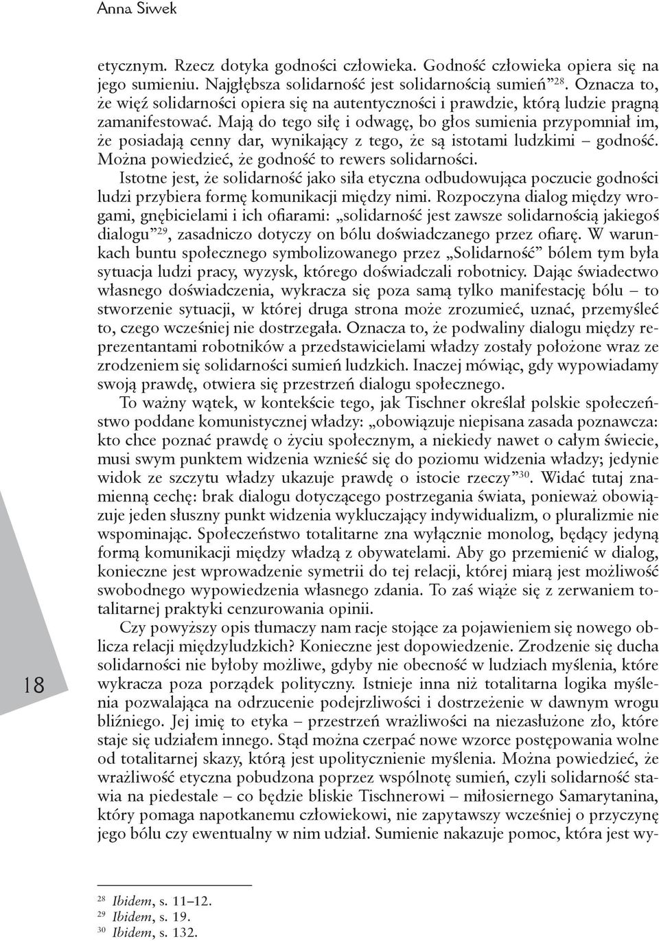 Mają do tego siłę i odwagę, bo głos sumienia przypomniał im, że posiadają cenny dar, wynikający z tego, że są istotami ludzkimi godność. Można powiedzieć, że godność to rewers solidarności.