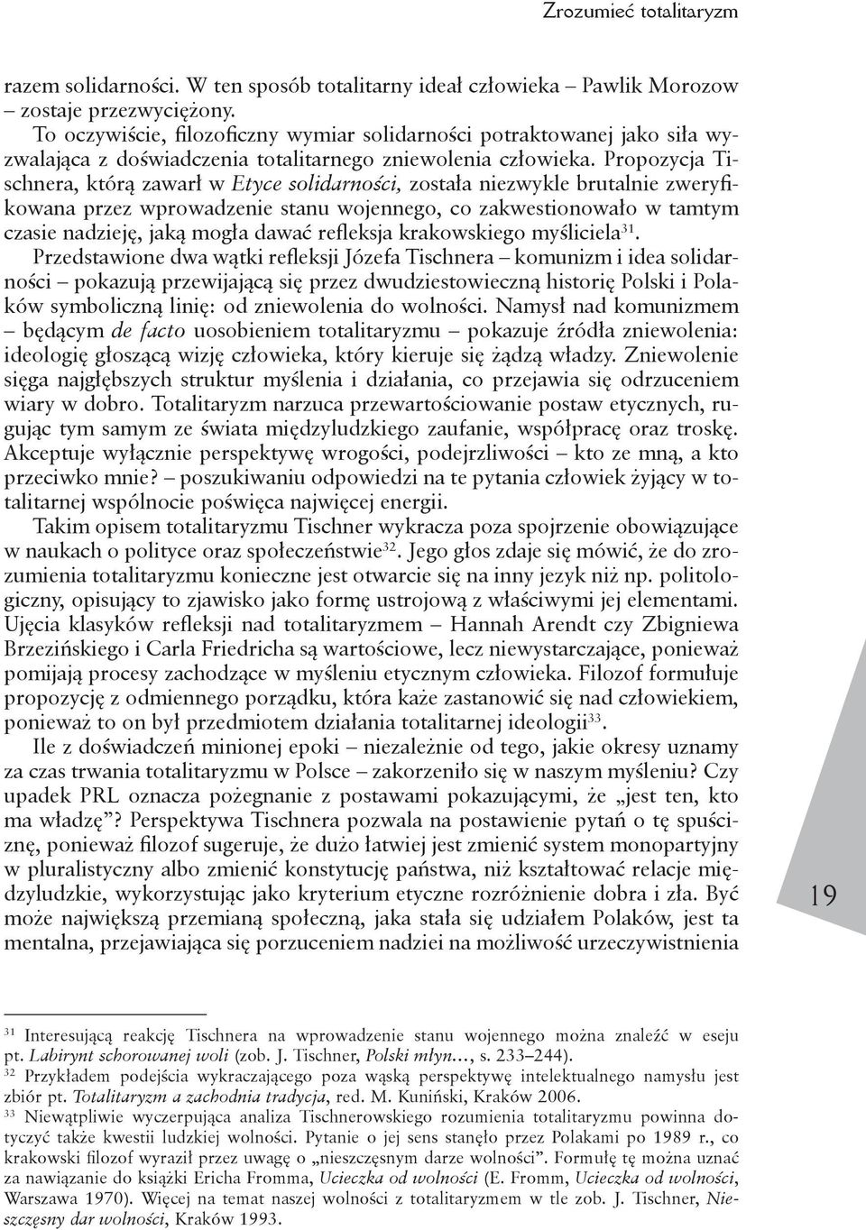 Propozycja Tischnera, którą zawarł w Etyce solidarności, została niezwykle brutalnie zweryfikowana przez wprowadzenie stanu wojennego, co zakwestionowało w tamtym czasie nadzieję, jaką mogła dawać