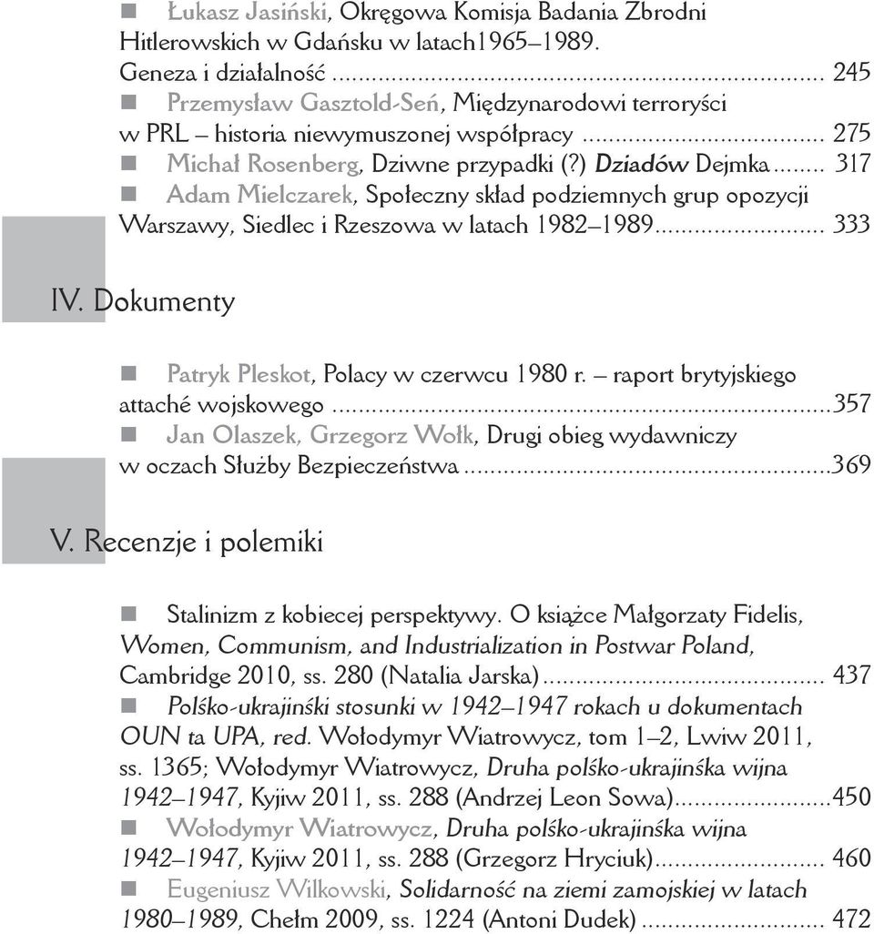 .. 317 Adam Mielczarek, Społeczny skład podziemnych grup opozycji Warszawy, Siedlec i Rzeszowa w latach 1982 1989... 333 IV. Dokumenty Patryk Pleskot, Polacy w czerwcu 1980 r.