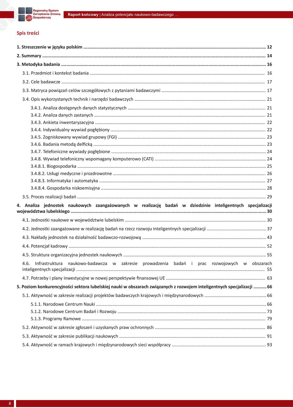 .. 21 3.4.3. Ankieta inwentaryzacyjna... 22 3.4.4. Indywidualny wywiad pogłębiony... 22 3.4.5. Zogniskowany wywiad grupowy (FGI)... 23 3.4.6. Badania metodą delficką... 23 3.4.7.