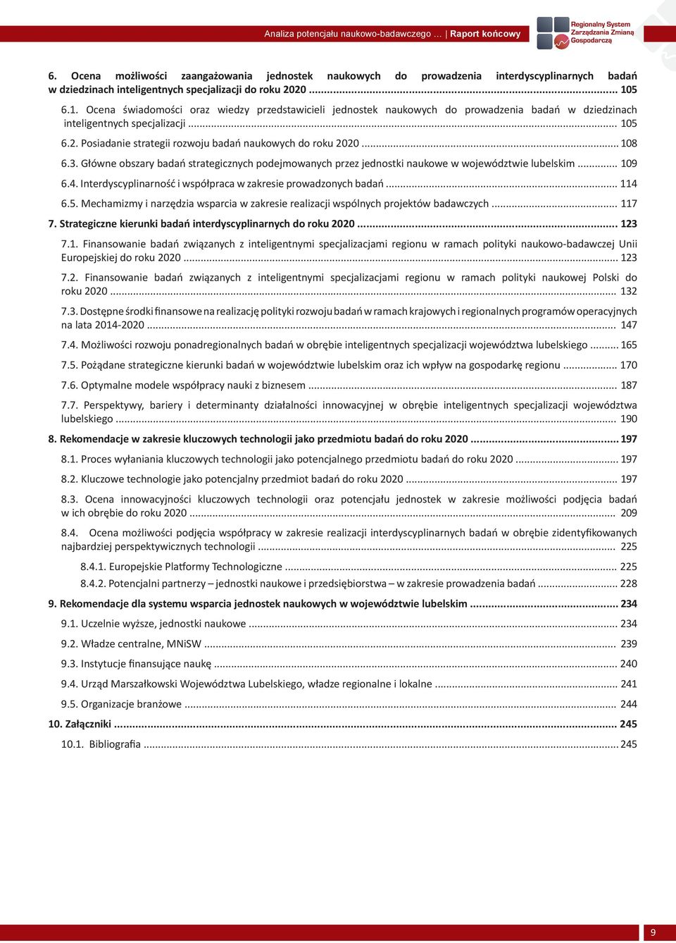 5 6.1. Ocena świadomości oraz wiedzy przedstawicieli jednostek naukowych do prowadzenia badań w dziedzinach inteligentnych specjalizacji... 105 6.2.