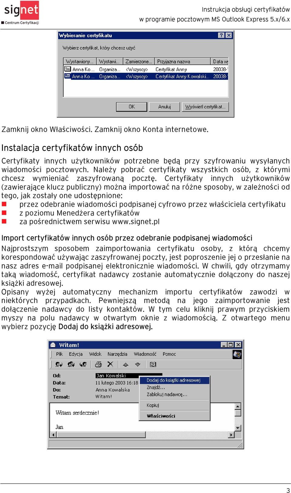 Certyfikaty innych użytkowników (zawierające klucz publiczny) można importować na różne sposoby, w zależności od tego, jak zostały one udostępnione: przez odebranie wiadomości podpisanej cyfrowo