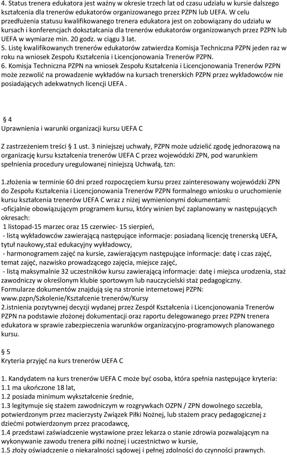 wymiarze min. 20 godz. w ciągu 3 lat. 5. Listę kwalifikowanych trenerów edukatorów zatwierdza Komisja Techniczna PZPN jeden raz w roku na wniosek Zespołu Kształcenia i Licencjonowania Trenerów PZPN.