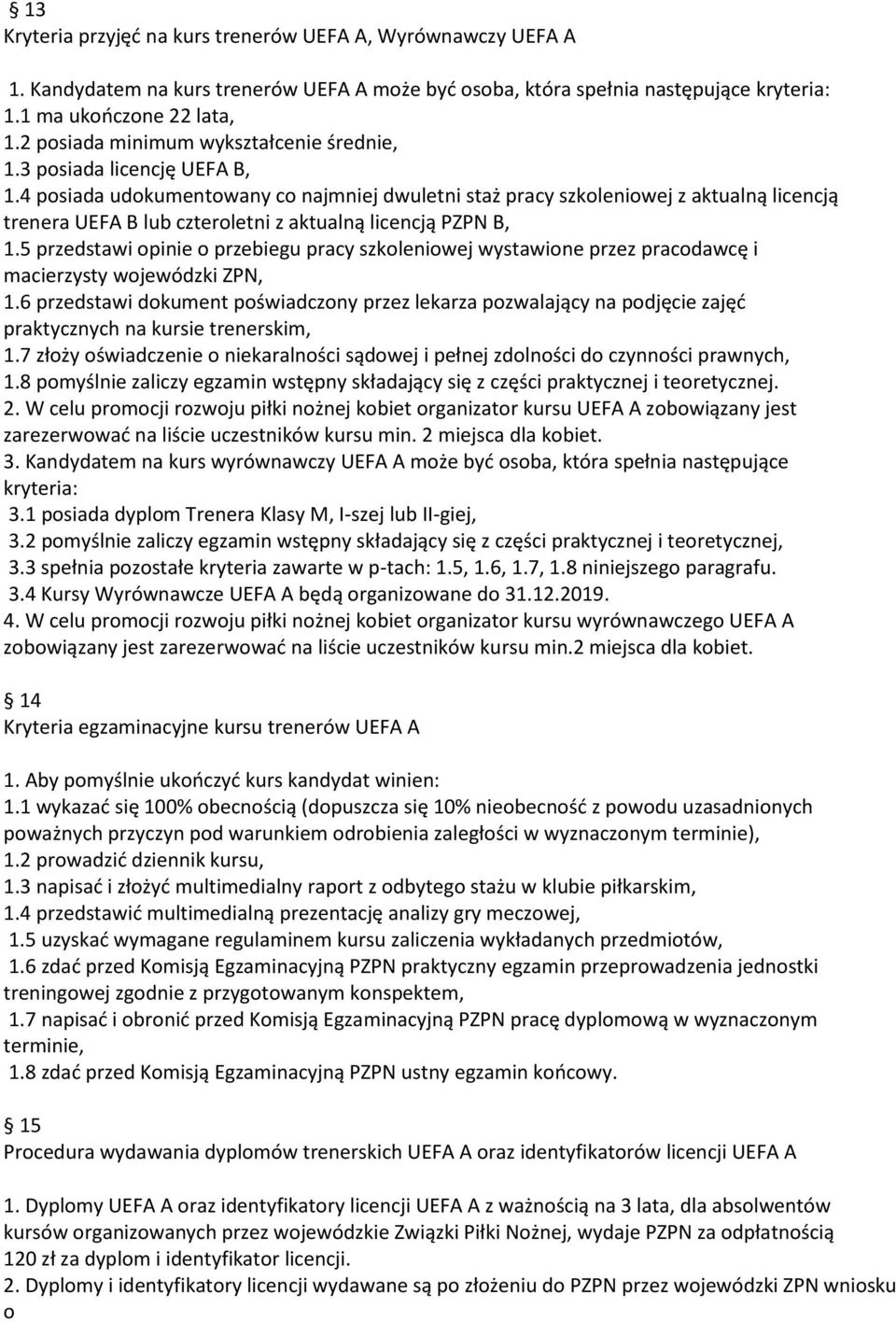 4 posiada udokumentowany co najmniej dwuletni staż pracy szkoleniowej z aktualną licencją trenera UEFA B lub czteroletni z aktualną licencją PZPN B, 1.