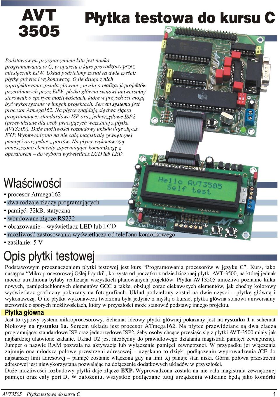 O ile druga z nich zaprojektowana zosta³a g³ównie z myœl¹ o realizacji projektów przerabianych przez EdW, p³ytka g³ówna stanowi uniwersalny sterownik o sporych mo liwoœciach, które w przysz³oœci mog¹