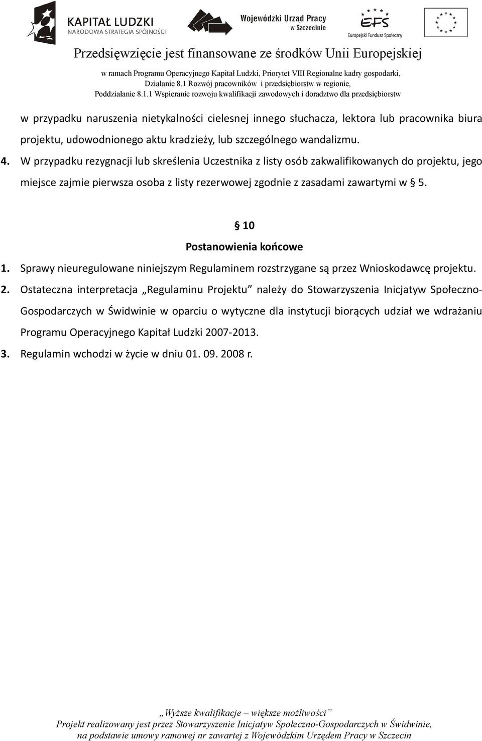 10 Postanowienia końcowe 1. Sprawy nieuregulowane niniejszym Regulaminem rozstrzygane są przez Wnioskodawcę projektu. 2.