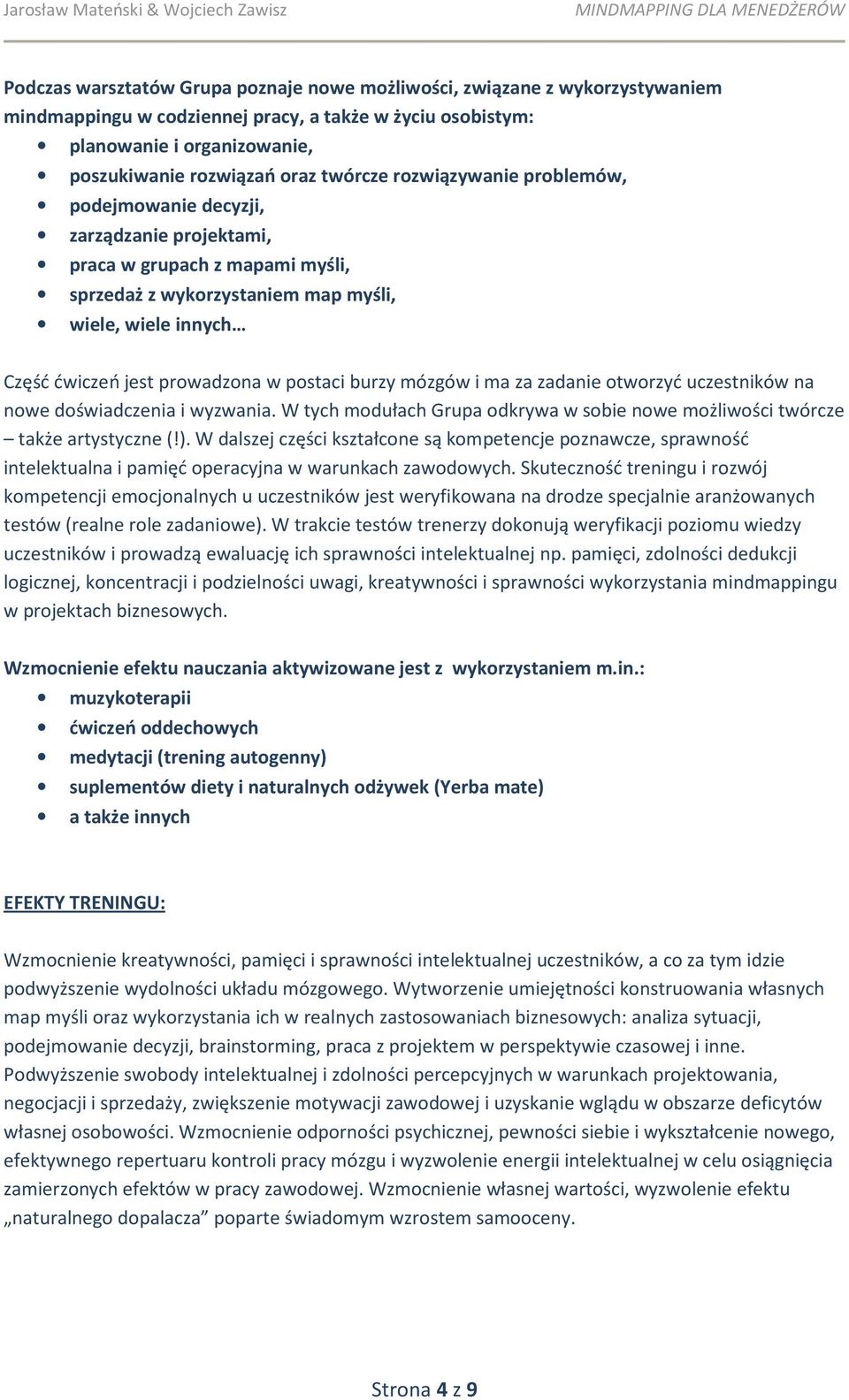 postaci burzy mózgów i ma za zadanie otworzyć uczestników na nowe doświadczenia i wyzwania. W tych modułach Grupa odkrywa w sobie nowe możliwości twórcze także artystyczne (!).