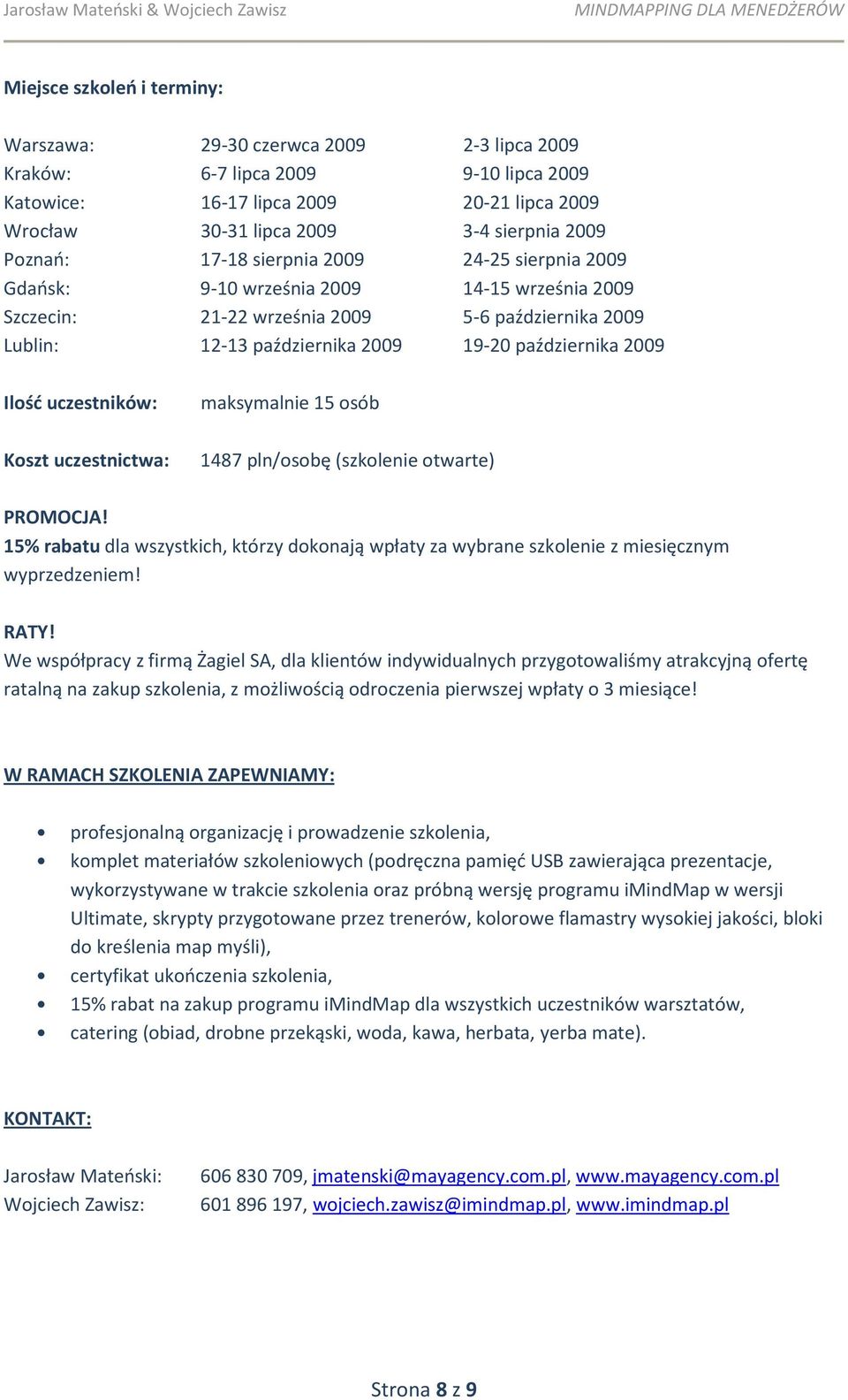 2009 Ilość uczestników: maksymalnie 15 osób Koszt uczestnictwa: 1487 pln/osobę (szkolenie otwarte) PROMOCJA!