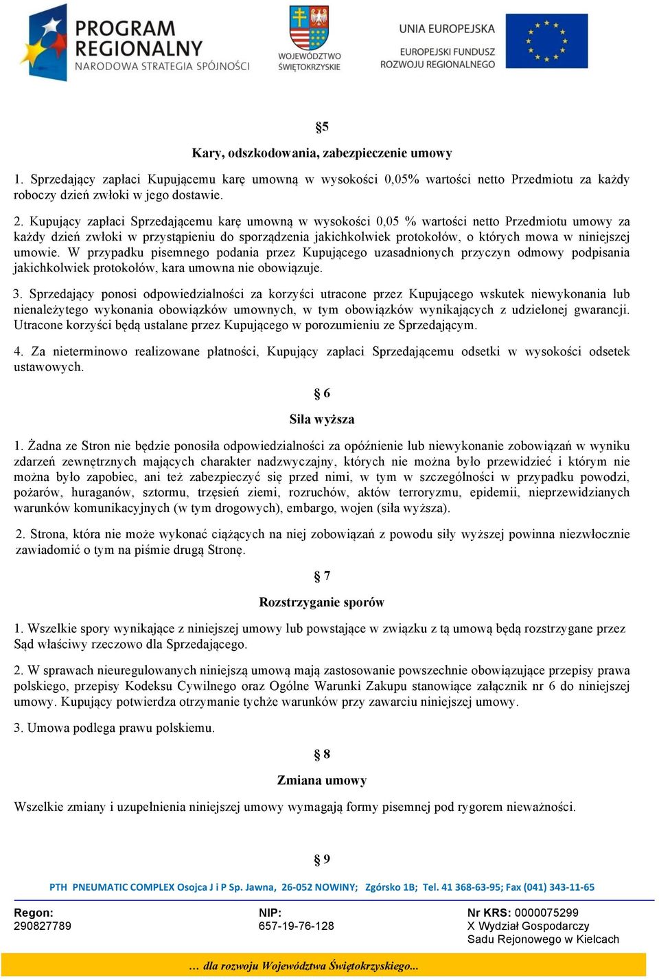 niniejszej umowie. W przypadku pisemnego podania przez Kupującego uzasadnionych przyczyn odmowy podpisania jakichkolwiek protokołów, kara umowna nie obowiązuje. 3.