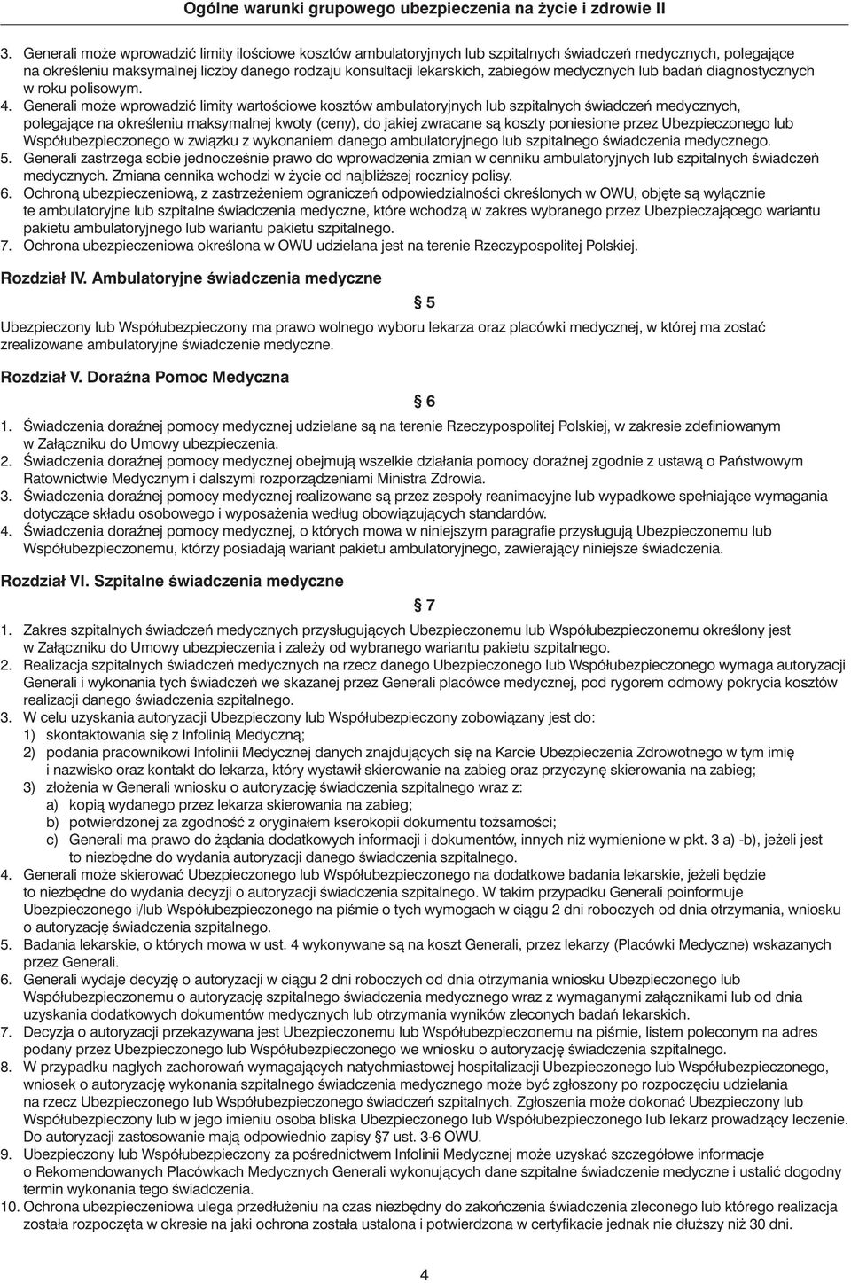 Generali mo e wprowadziç limity wartoêciowe kosztów ambulatoryjnych lub szpitalnych Êwiadczeƒ medycznych, polegajàce na okreêleniu maksymalnej kwoty (ceny), do jakiej zwracane sà koszty poniesione