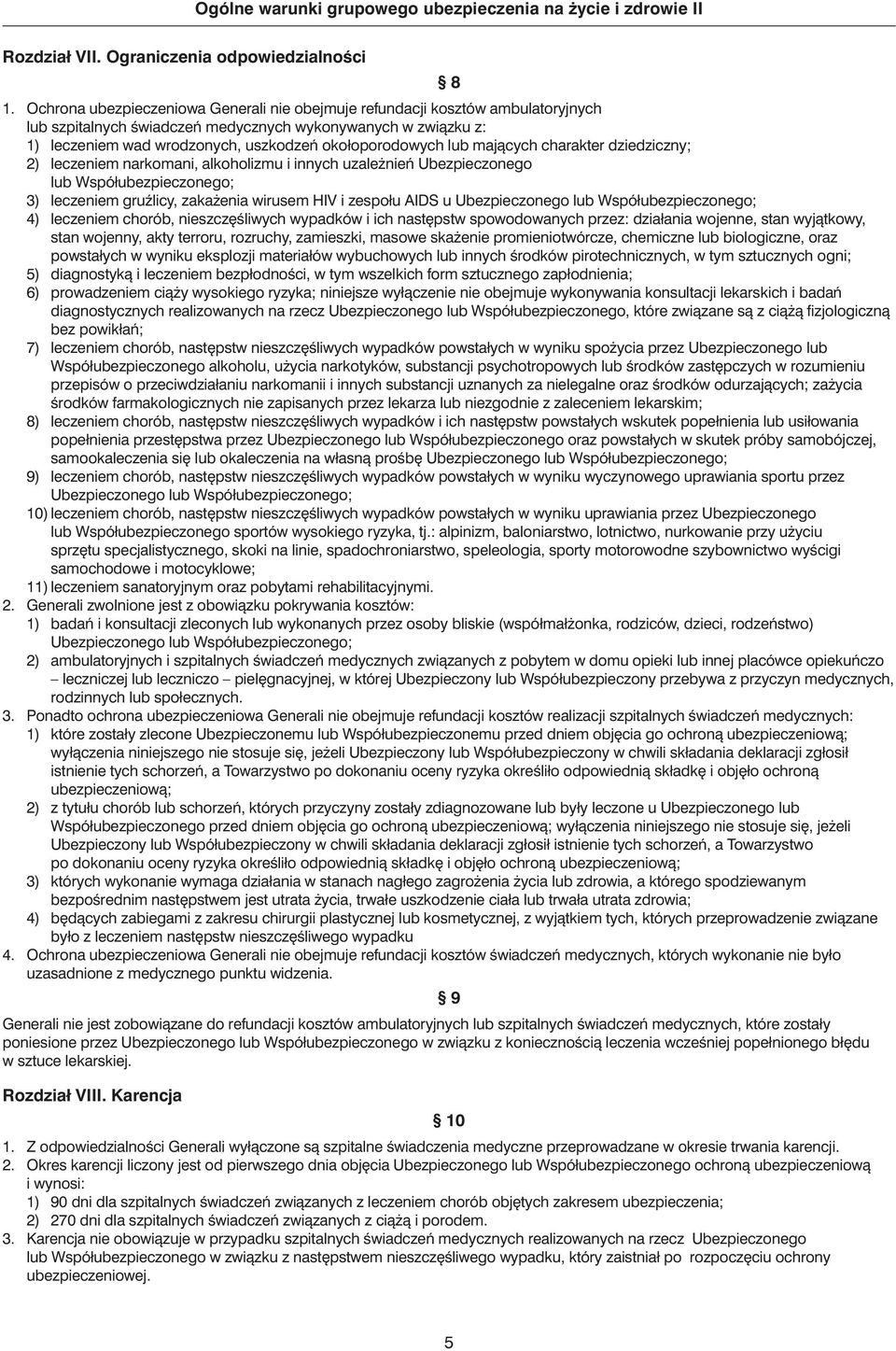lub majàcych charakter dziedziczny; 2) leczeniem narkomani, alkoholizmu i innych uzale nieƒ Ubezpieczonego lub Współubezpieczonego; 3) leczeniem gruêlicy, zaka enia wirusem HIV i zespołu AIDS u