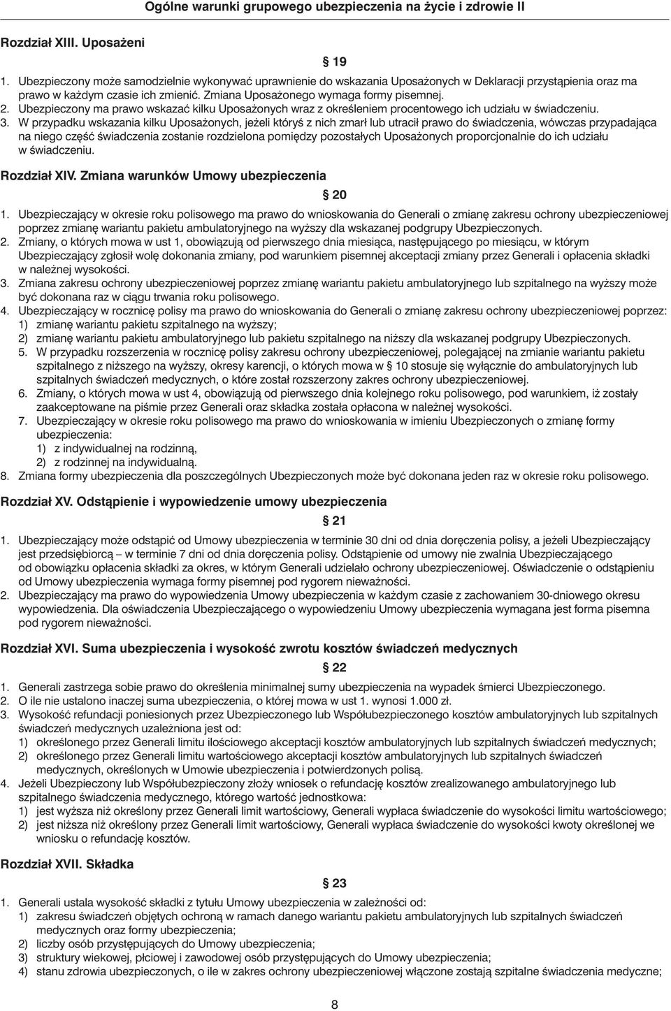 W przypadku wskazania kilku Uposa onych, je eli któryê z nich zmarł lub utracił prawo do Êwiadczenia, wówczas przypadajàca na niego cz Êç Êwiadczenia zostanie rozdzielona pomi dzy pozostałych Uposa