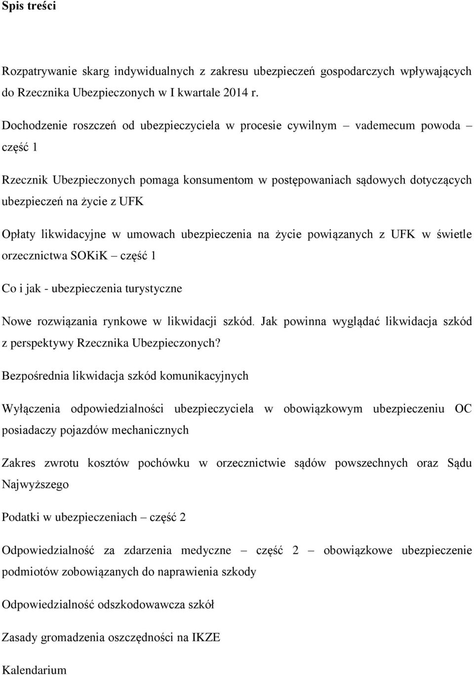 likwidacyjne w umowach ubezpieczenia na życie powiązanych z UFK w świetle orzecznictwa SOKiK część 1 Co i jak - ubezpieczenia turystyczne Nowe rozwiązania rynkowe w likwidacji szkód.