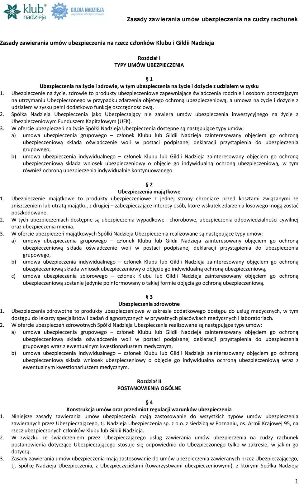 Ubezpieczenie na życie, zdrowie to produkty ubezpieczeniowe zapewniające świadczenia rodzinie i osobom pozostającym na utrzymaniu Ubezpieczonego w przypadku zdarzenia objętego ochroną