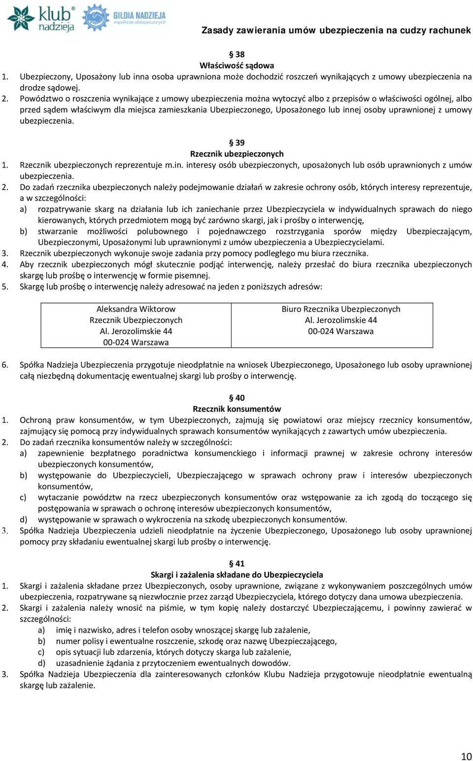 innej osoby uprawnionej z umowy ubezpieczenia. 39 Rzecznik ubezpieczonych 1. Rzecznik ubezpieczonych reprezentuje m.in. interesy osób ubezpieczonych, uposażonych lub osób uprawnionych z umów ubezpieczenia.