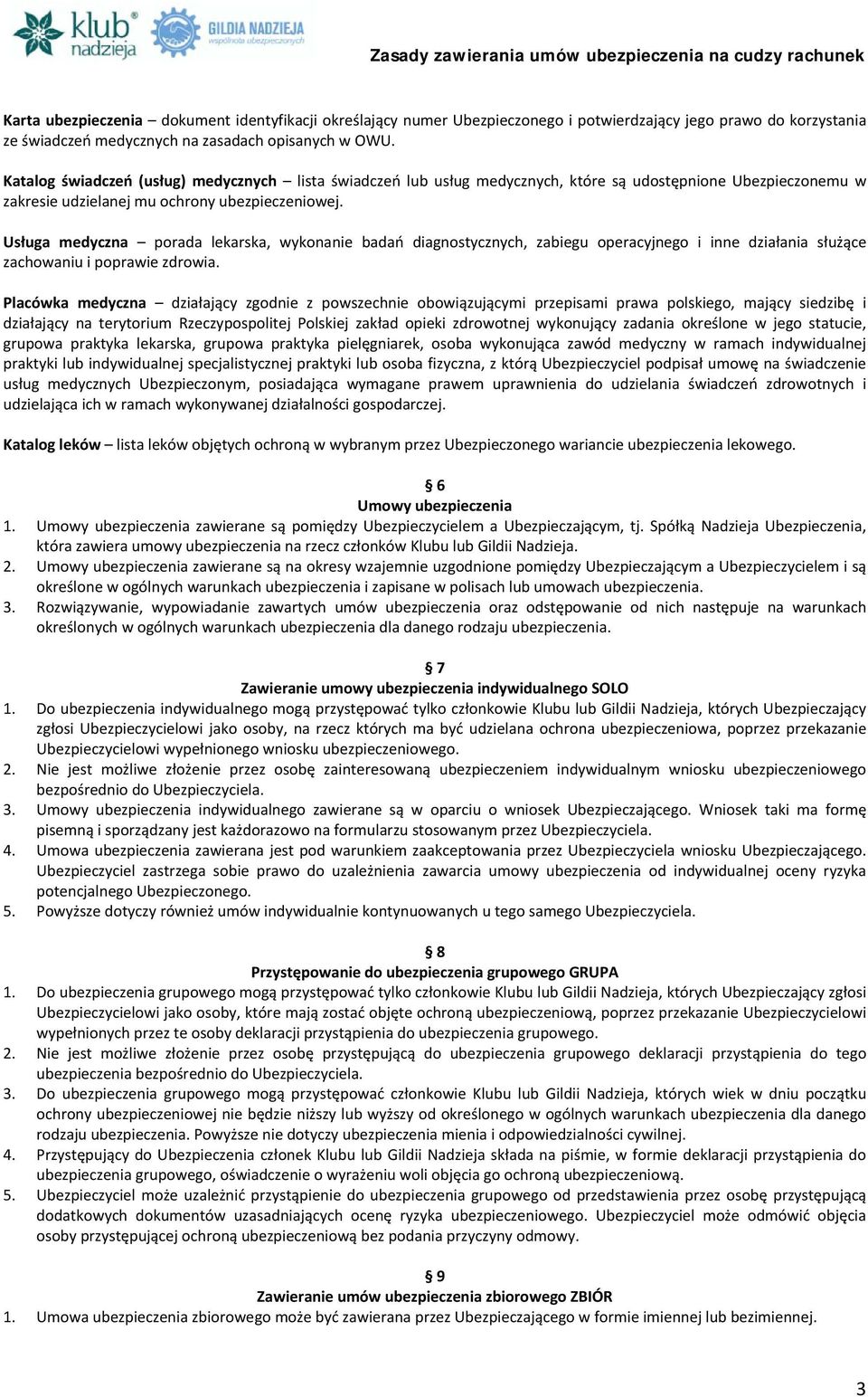 Usługa medyczna porada lekarska, wykonanie badań diagnostycznych, zabiegu operacyjnego i inne działania służące zachowaniu i poprawie zdrowia.