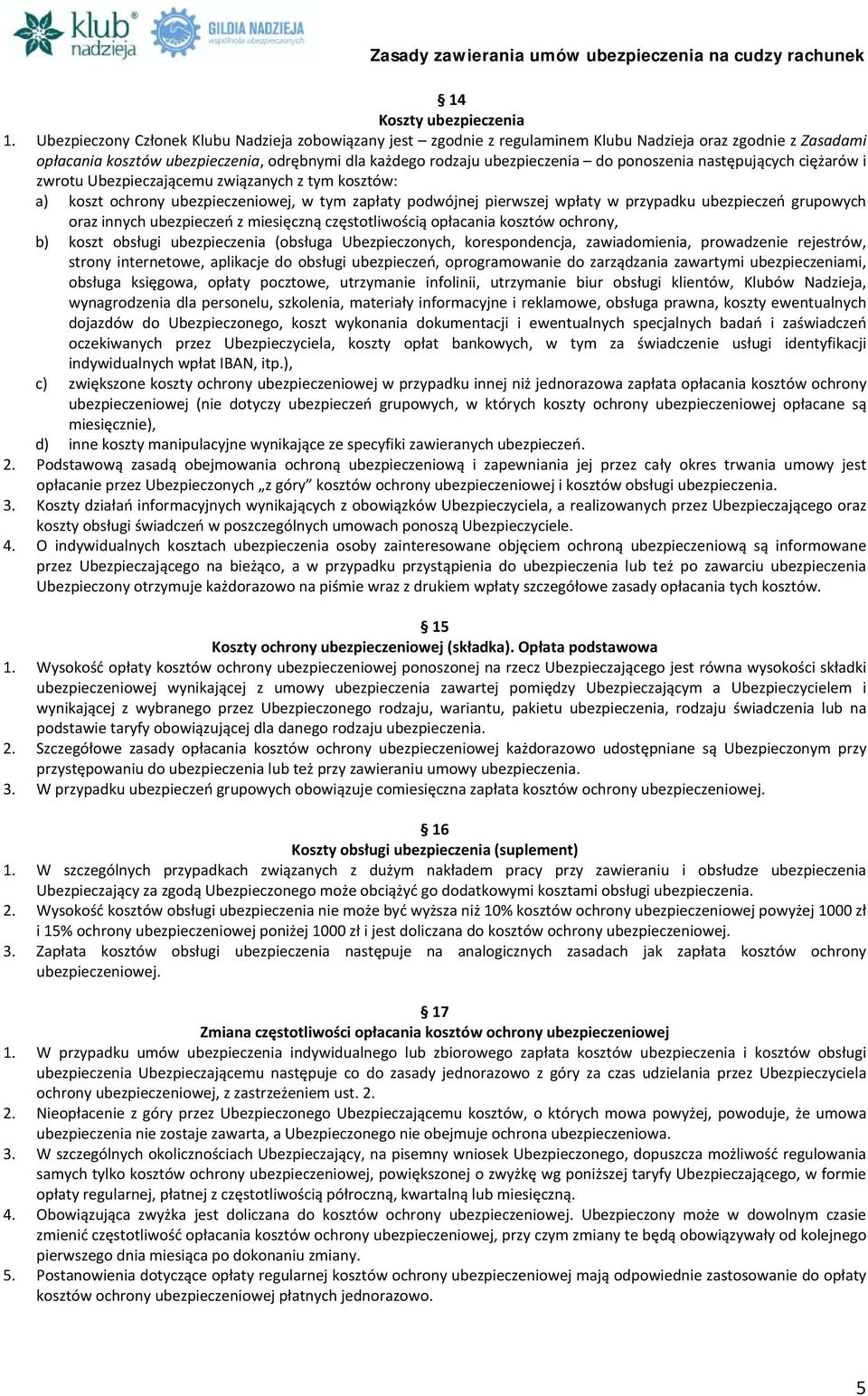 ponoszenia następujących ciężarów i zwrotu Ubezpieczającemu związanych z tym kosztów: a) koszt ochrony ubezpieczeniowej, w tym zapłaty podwójnej pierwszej wpłaty w przypadku ubezpieczeń grupowych