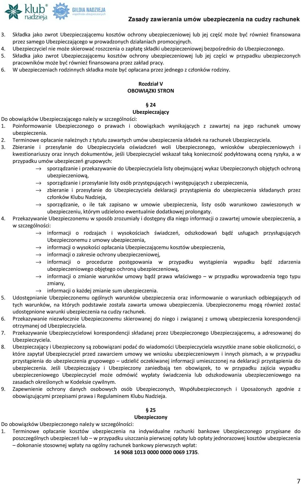 Składka jako zwrot Ubezpieczającemu kosztów ochrony ubezpieczeniowej lub jej części w przypadku ubezpieczonych pracowników może być również finansowana przez zakład pracy. 6.