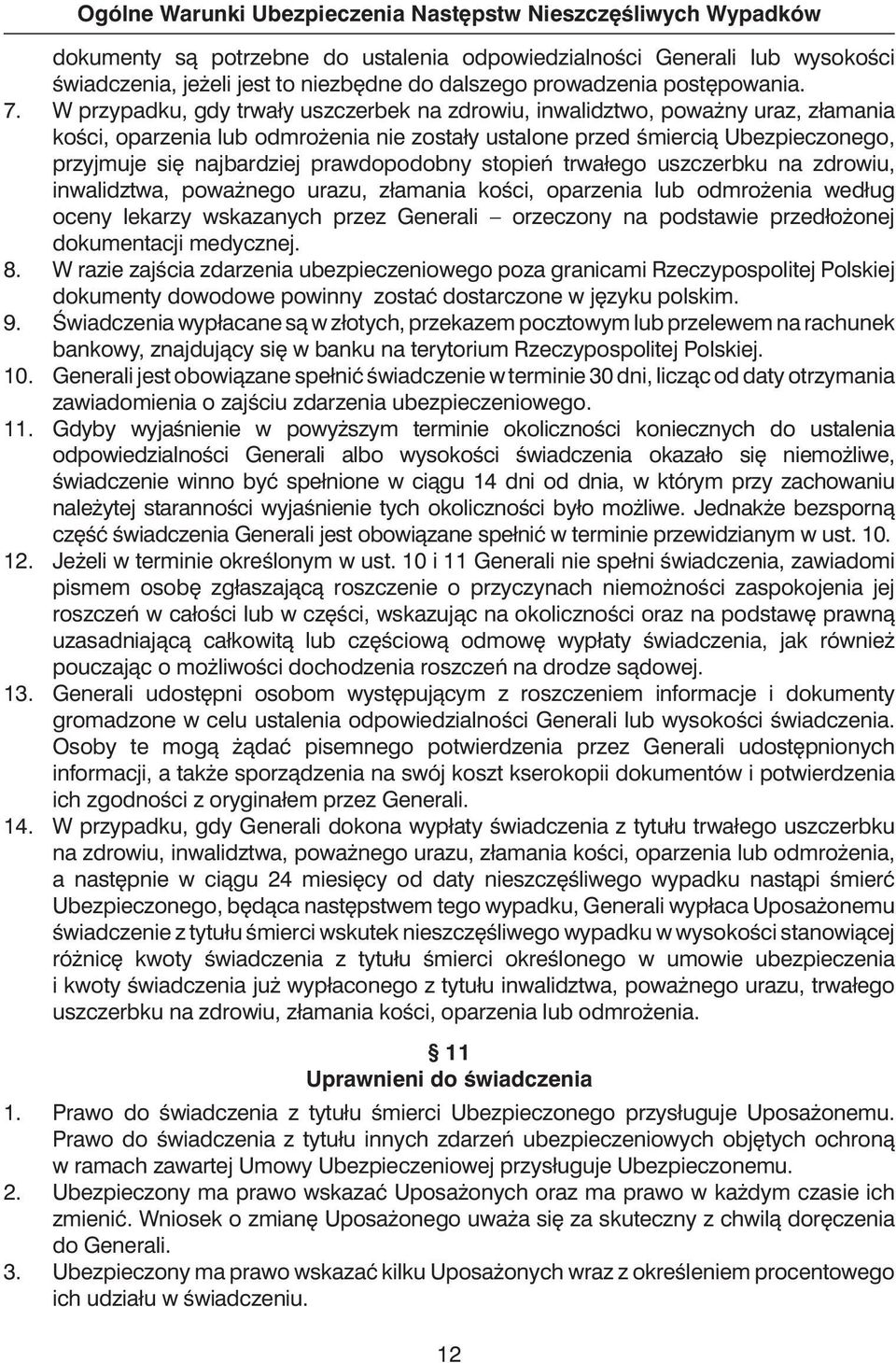 W przypadku, gdy trwały uszczerbek na zdrowiu, inwalidztwo, powa ny uraz, złamania koêci, oparzenia lub odmro enia nie zostały ustalone przed Êmiercià Ubezpieczonego, przyjmuje si najbardziej