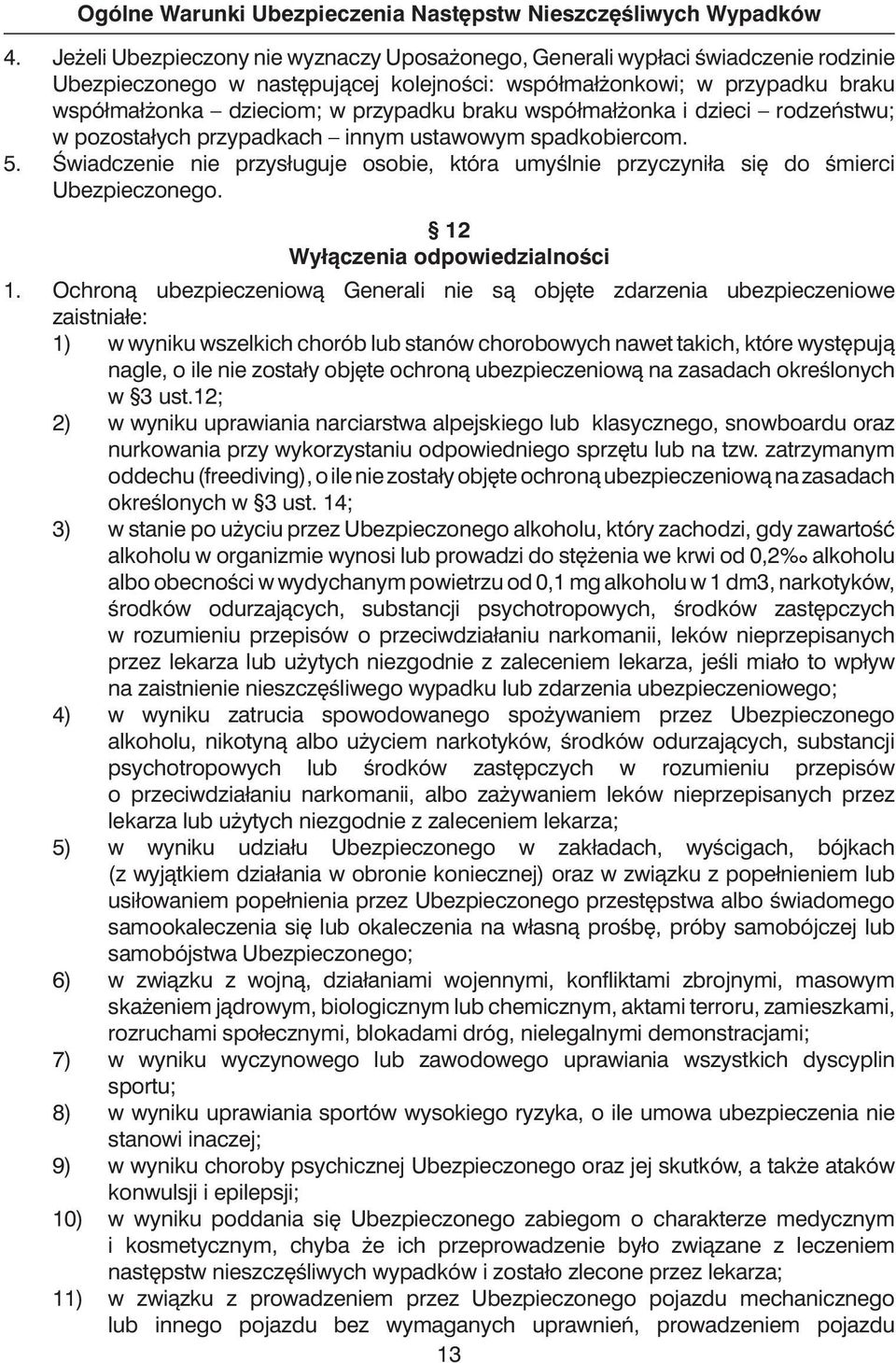 braku współmał onka i dzieci rodzeƒstwu; w pozostałych przypadkach innym ustawowym spadkobiercom. 5. Âwiadczenie nie przysługuje osobie, która umyêlnie przyczyniła si do Êmierci Ubezpieczonego.