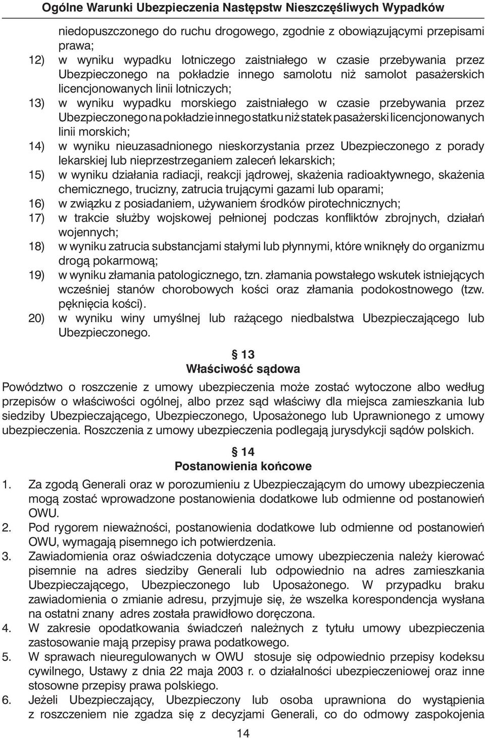 Ubezpieczonego na pokładzie innego statku ni statek pasa erski licencjonowanych linii morskich; 14) w wyniku nieuzasadnionego nieskorzystania przez Ubezpieczonego z porady lekarskiej lub