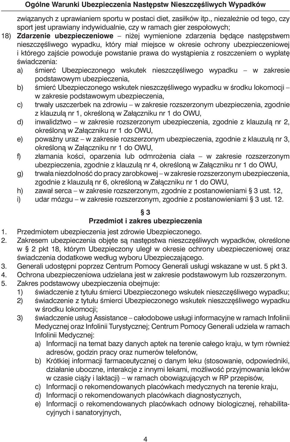 który miał miejsce w okresie ochrony ubezpieczeniowej i którego zajêcie powoduje powstanie prawa do wystàpienia z roszczeniem o wypłat Êwiadczenia: a) Êmierç Ubezpieczonego wskutek nieszcz Êliwego