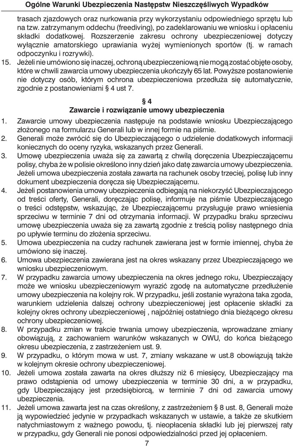 Rozszerzenie zakresu ochrony ubezpieczeniowej dotyczy wyłàcznie amatorskiego uprawiania wy ej wymienionych sportów (tj. w ramach odpoczynku i rozrywki). 15.