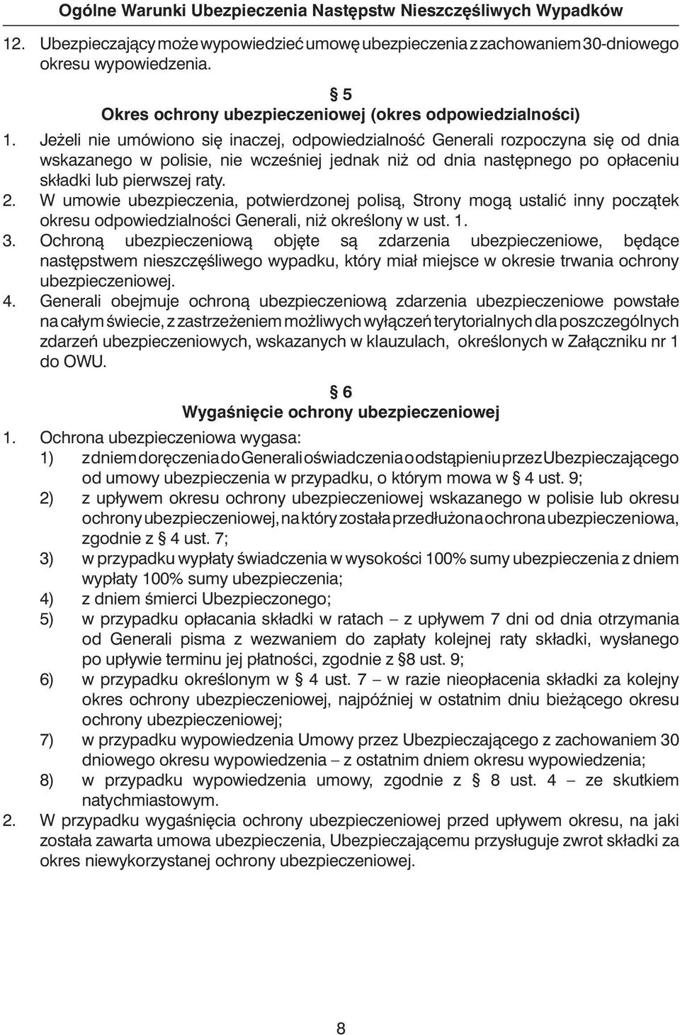 Je eli nie umówiono si inaczej, odpowiedzialnoêç Generali rozpoczyna si od dnia wskazanego w polisie, nie wczeêniej jednak ni od dnia nast pnego po opłaceniu składki lub pierwszej raty. 2.