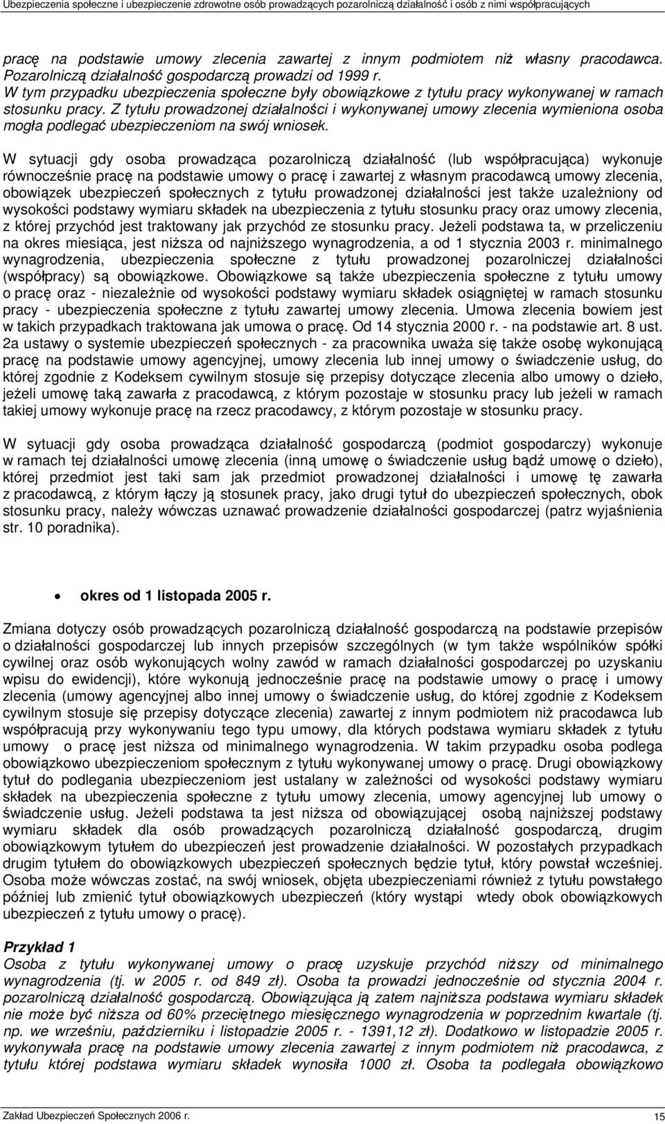 Z tytułu prowadzonej działalności i wykonywanej umowy zlecenia wymieniona osoba mogła podlegać ubezpieczeniom na swój wniosek.