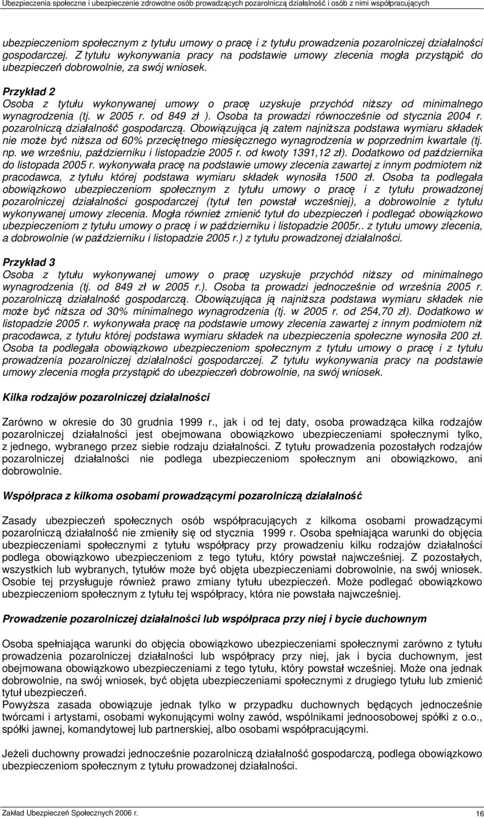 Przykład 2 Osoba z tytułu wykonywanej umowy o pracę uzyskuje przychód niższy od minimalnego wynagrodzenia (tj. w 2005 r. od 849 zł ). Osoba ta prowadzi równocześnie od stycznia 2004 r.