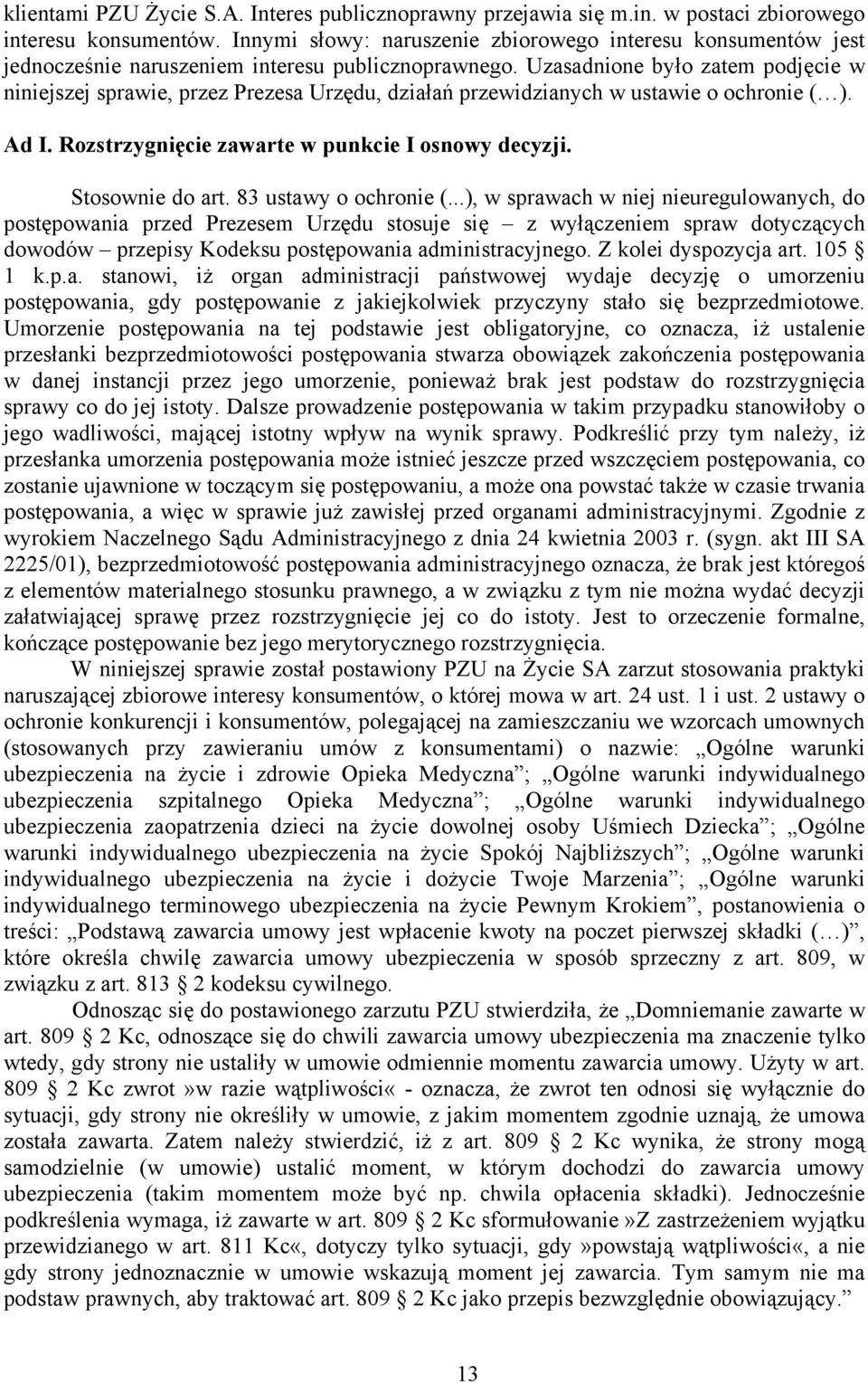 Uzasadnione było zatem podjęcie w niniejszej sprawie, przez Prezesa Urzędu, działań przewidzianych w ustawie o ochronie ( ). Ad I. Rozstrzygnięcie zawarte w punkcie I osnowy decyzji. Stosownie do art.