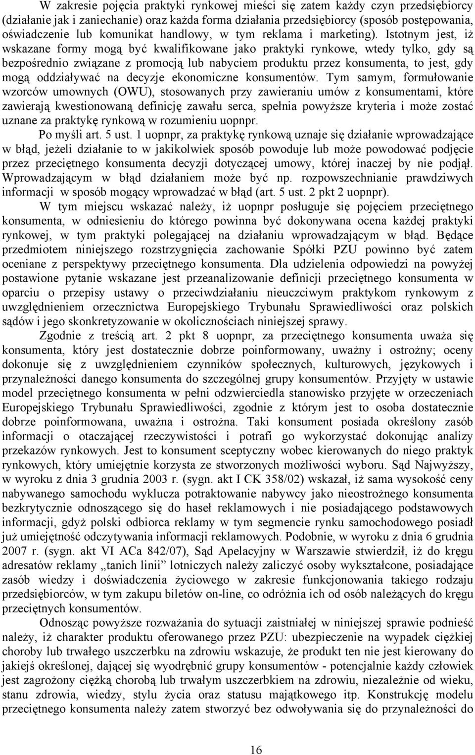 Istotnym jest, iż wskazane formy mogą być kwalifikowane jako praktyki rynkowe, wtedy tylko, gdy są bezpośrednio związane z promocją lub nabyciem produktu przez konsumenta, to jest, gdy mogą