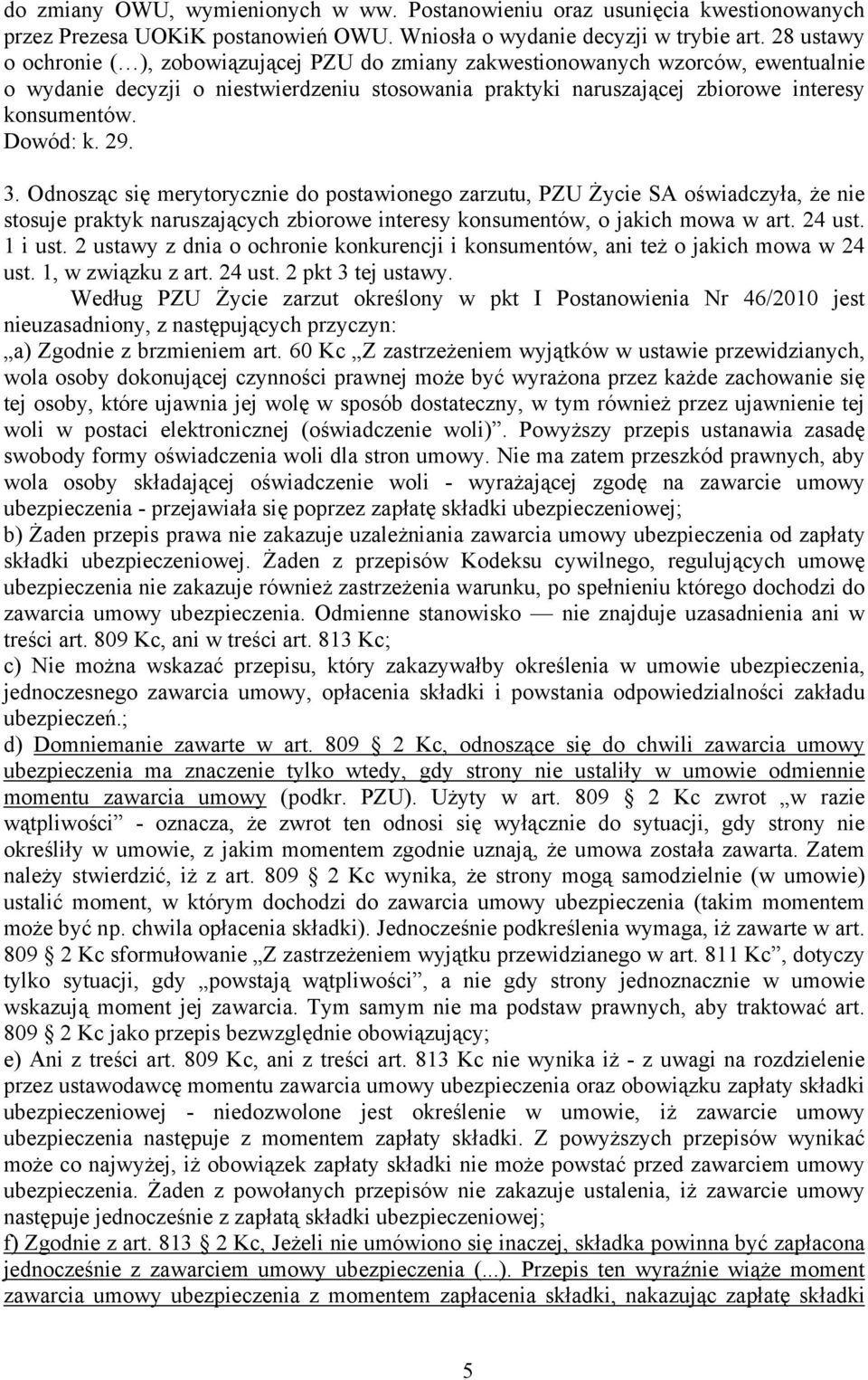 Dowód: k. 29. 3. Odnosząc się merytorycznie do postawionego zarzutu, PZU Życie SA oświadczyła, że nie stosuje praktyk naruszających zbiorowe interesy konsumentów, o jakich mowa w art. 24 ust. 1 i ust.