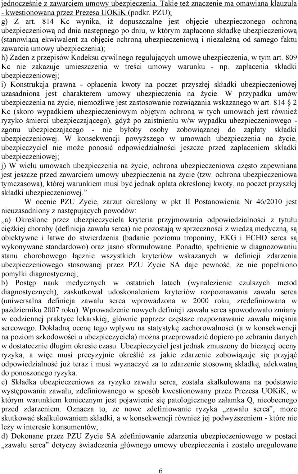 ubezpieczeniową i niezależną od samego faktu zawarcia umowy ubezpieczenia); h) Żaden z przepisów Kodeksu cywilnego regulujących umowę ubezpieczenia, w tym art.