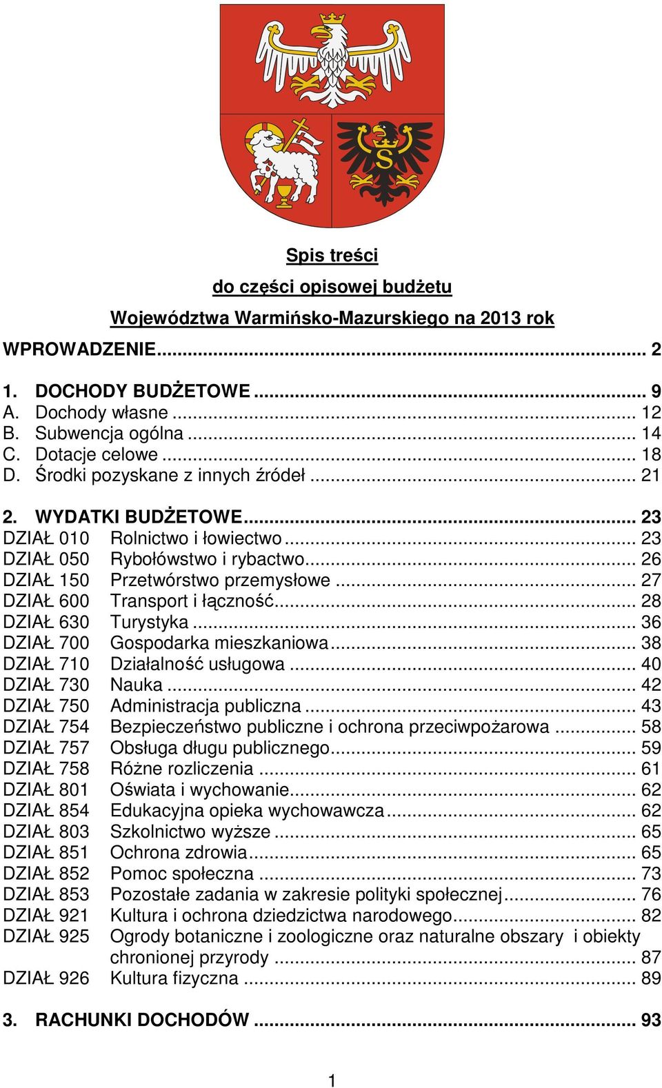 .. 27 DZIAŁ 600 Transport i łączność... 28 DZIAŁ 630 Turystyka... 36 DZIAŁ 700 Gospodarka mieszkaniowa... 38 DZIAŁ 710 Działalność usługowa... 40 DZIAŁ 730 Nauka... 42 DZIAŁ 750 Administracja publiczna.