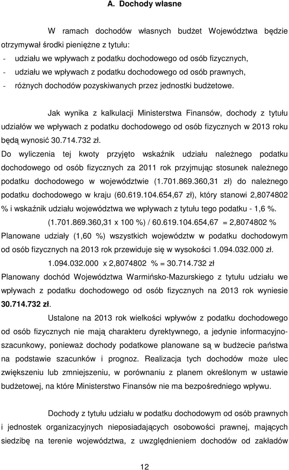 Jak wynika z kalkulacji Ministerstwa Finansów, dochody z tytułu udziałów we wpływach z podatku dochodowego od osób fizycznych w 2013 roku będą wynosić 30.714.732 zł.