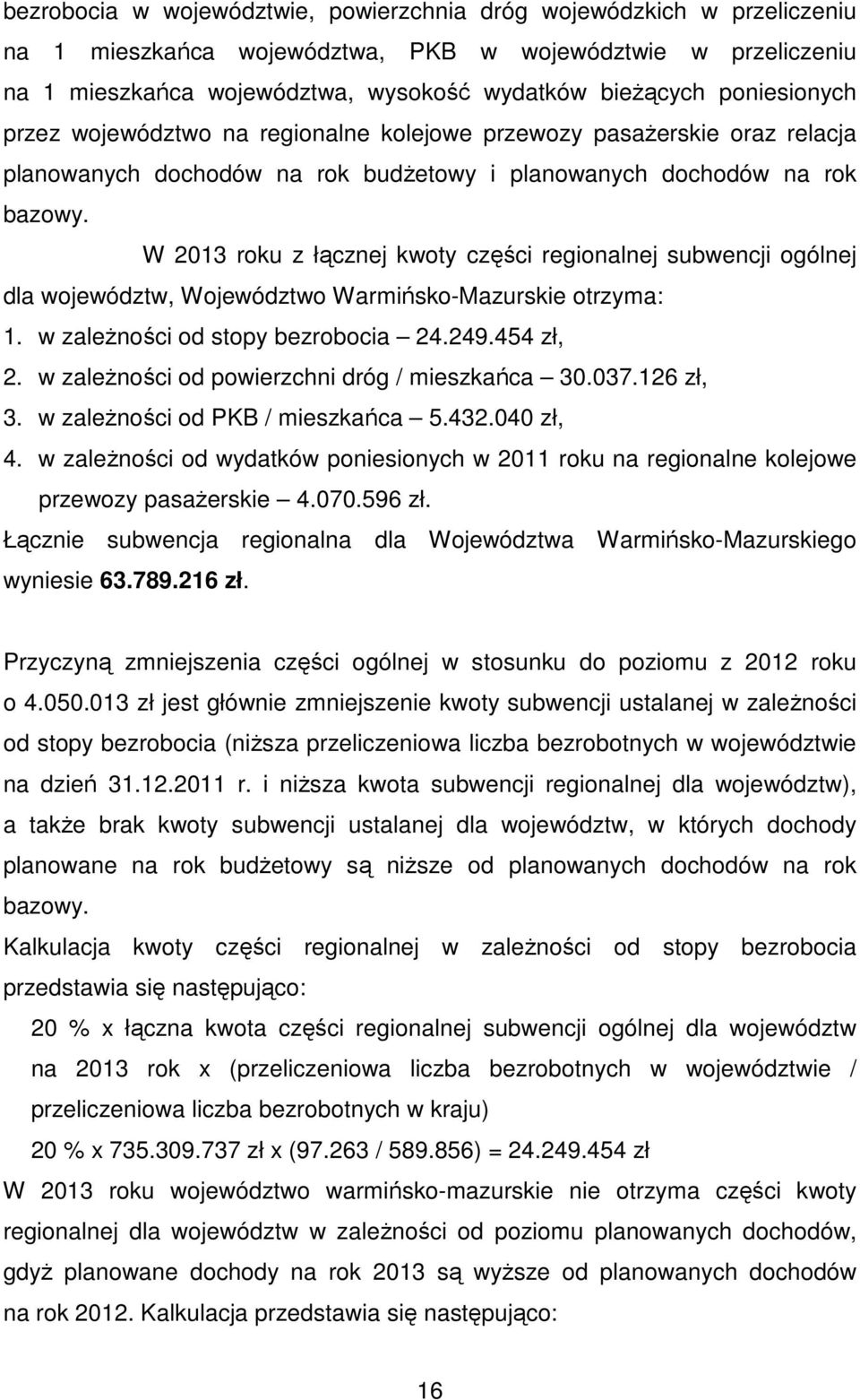 W 2013 roku z łącznej kwoty części regionalnej subwencji ogólnej dla województw, Województwo Warmińsko-Mazurskie otrzyma: 1. w zależności od stopy bezrobocia 24.249.454 zł, 2.