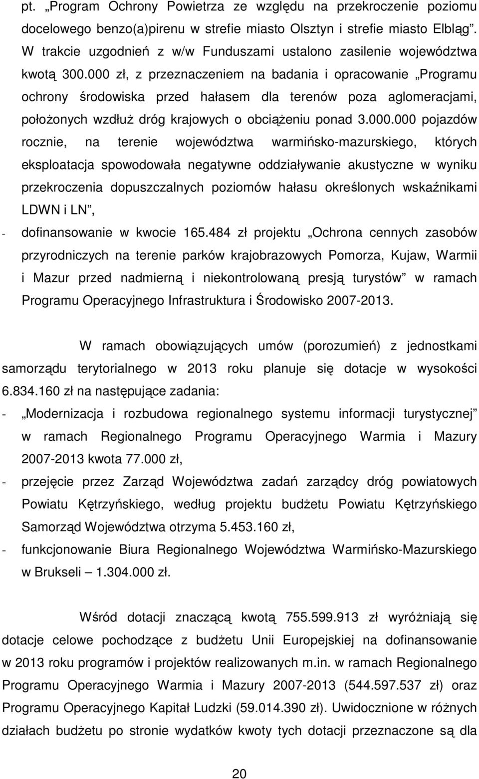 000 zł, z przeznaczeniem na badania i opracowanie Programu ochrony środowiska przed hałasem dla terenów poza aglomeracjami, położonych wzdłuż dróg krajowych o obciążeniu ponad 3.000.000 pojazdów