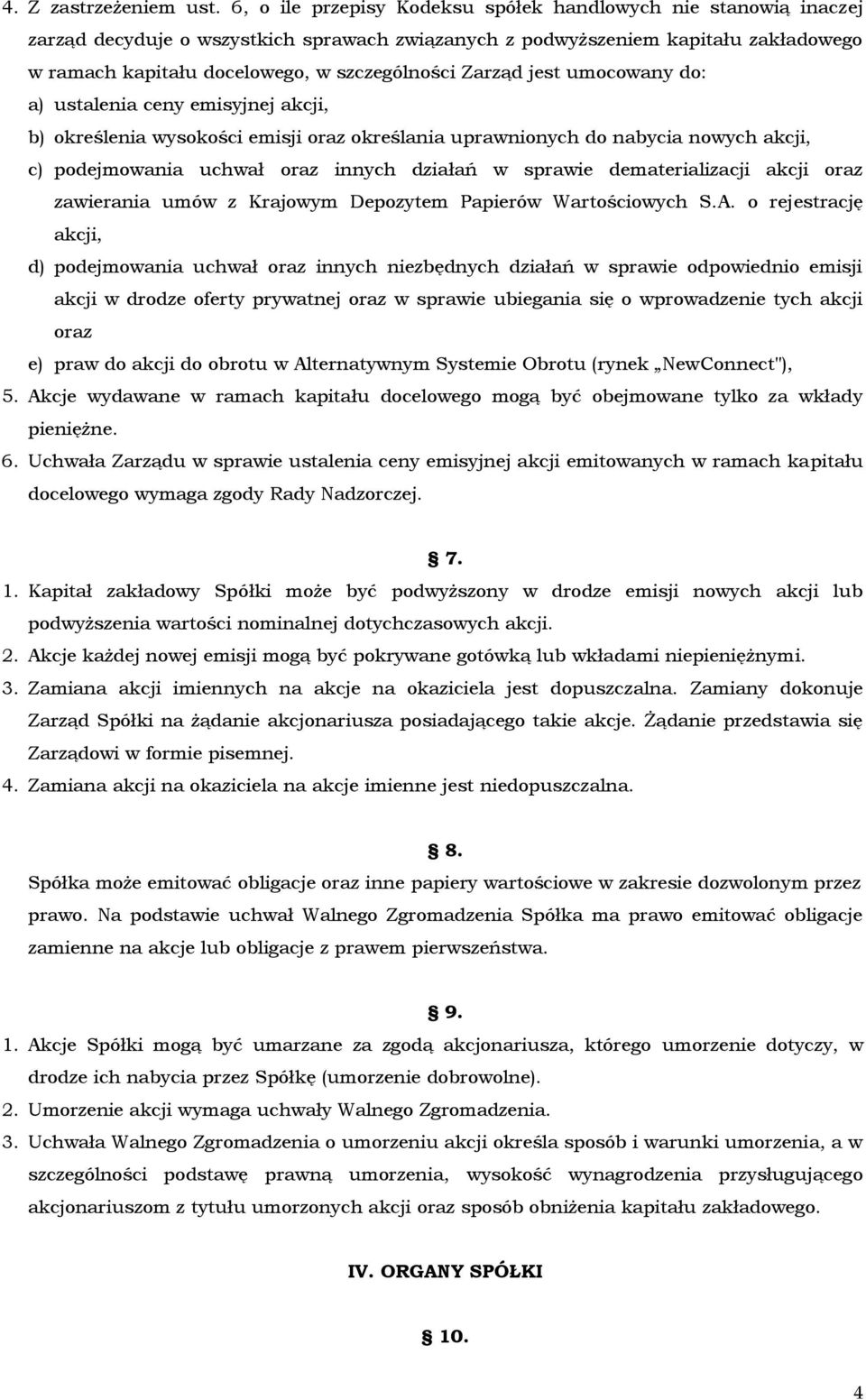 Zarząd jest umocowany do: a) ustalenia ceny emisyjnej akcji, b) określenia wysokości emisji oraz określania uprawnionych do nabycia nowych akcji, c) podejmowania uchwał oraz innych działań w sprawie