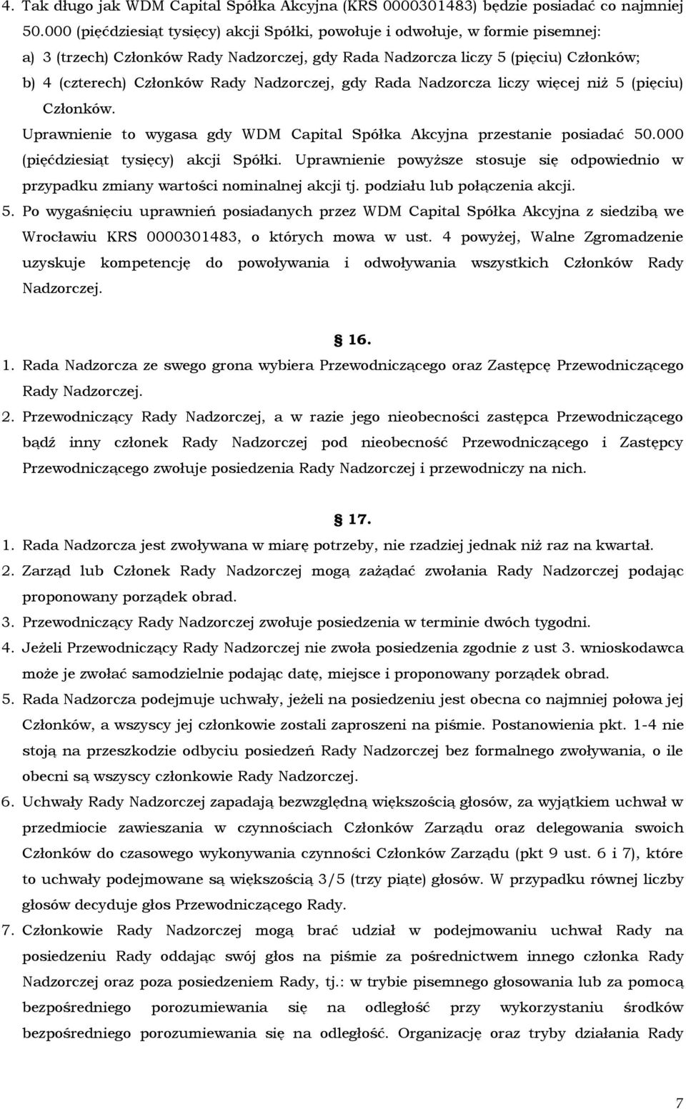 Nadzorczej, gdy Rada Nadzorcza liczy więcej niż 5 (pięciu) Członków. Uprawnienie to wygasa gdy WDM Capital Spółka Akcyjna przestanie posiadać 50.000 (pięćdziesiąt tysięcy) akcji Spółki.