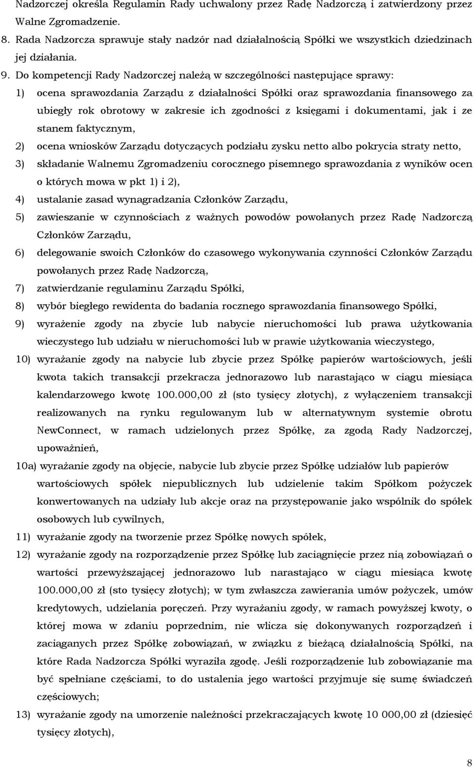 Do kompetencji Rady Nadzorczej należą w szczególności następujące sprawy: 1) ocena sprawozdania Zarządu z działalności Spółki oraz sprawozdania finansowego za ubiegły rok obrotowy w zakresie ich