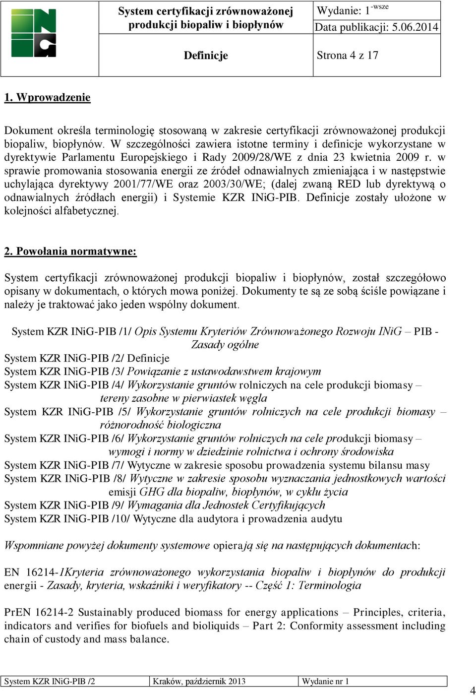 w sprawie promowania stosowania energii ze źródeł odnawialnych zmieniająca i w następstwie uchylająca dyrektywy 2001/77/WE oraz 2003/30/WE; (dalej zwaną RED lub dyrektywą o odnawialnych źródłach