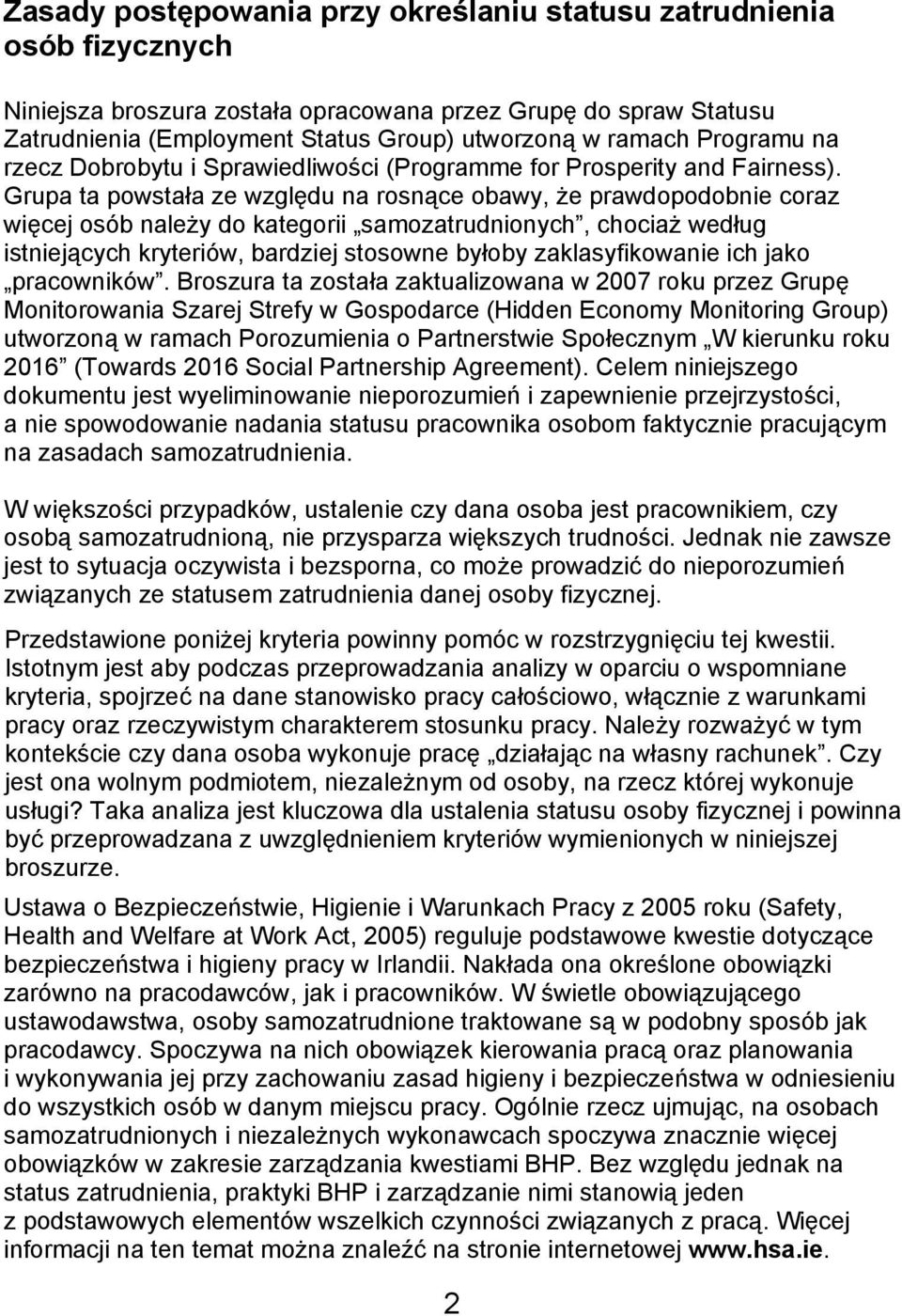 Grupa ta powstała ze względu na rosnące obawy, że prawdopodobnie coraz więcej osób należy do kategorii samozatrudnionych, chociaż według istniejących kryteriów, bardziej stosowne byłoby