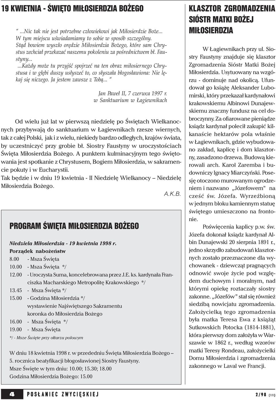 .....Każdy może tu przyjść spojrzeć na ten obraz miłosiernego Chrystusa i w głębi duszy usłyszeć to, co słyszała błogosławiona: Nie lękaj się niczego. Ja jestem zawsze z Tobą.