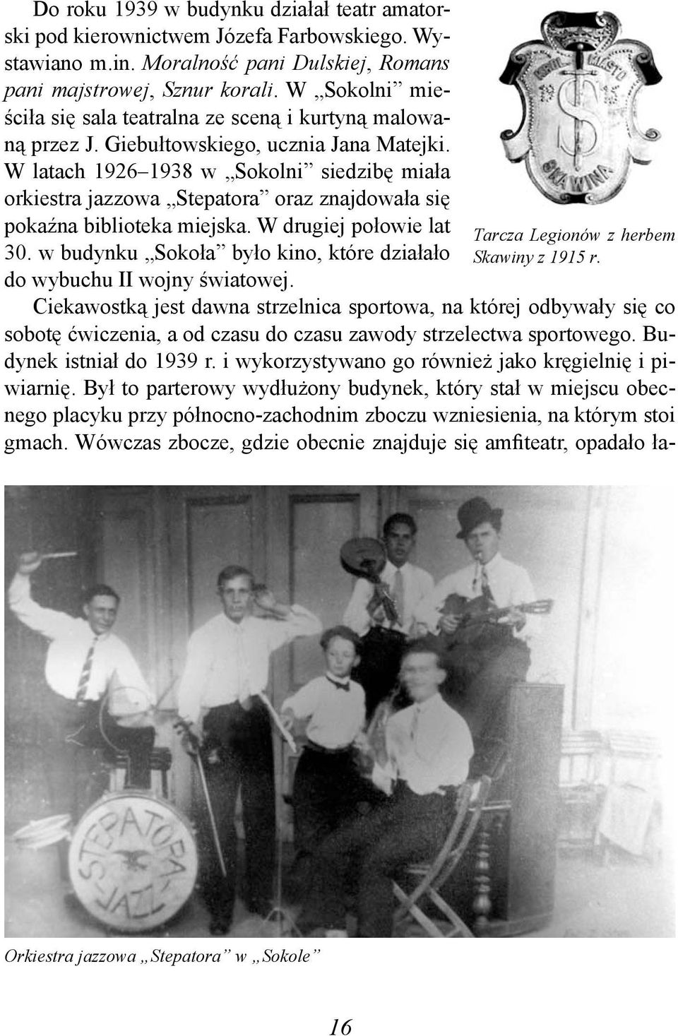 W latach 1926 1938 w Sokolni siedzibę miała orkiestra jazzowa Stepatora oraz znajdowała się pokaźna biblioteka miejska. W drugiej połowie lat 30.