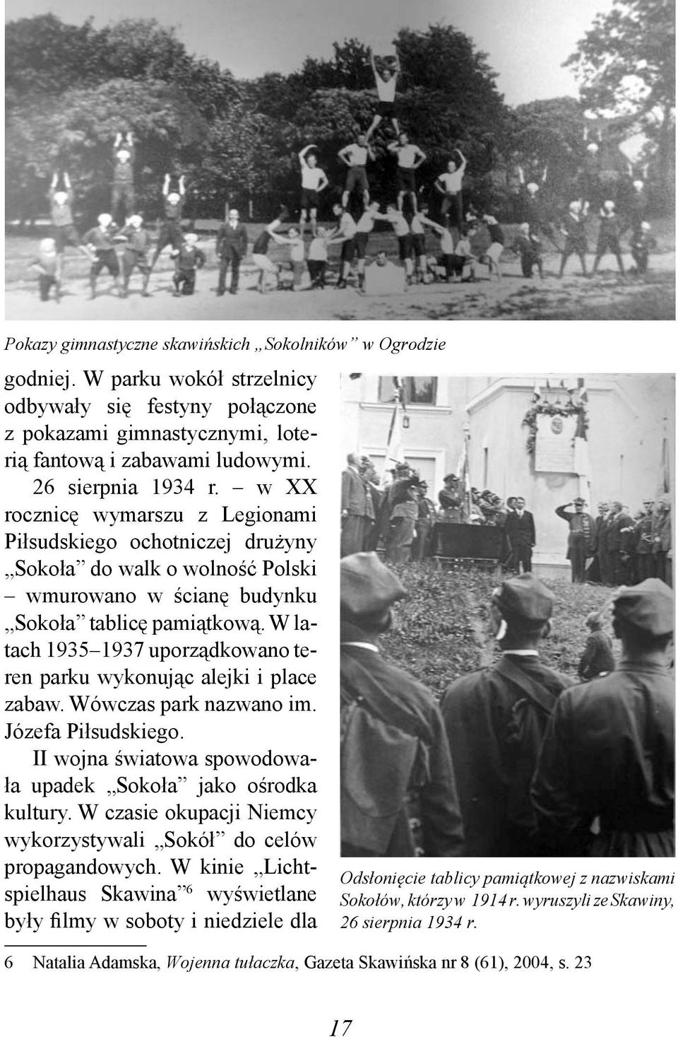 W latach 1935 1937 uporządkowano teren parku wykonując alejki i place zabaw. Wówczas park nazwano im. Józefa Piłsudskiego. II wojna światowa spowodowała upadek Sokoła jako ośrodka kultury.